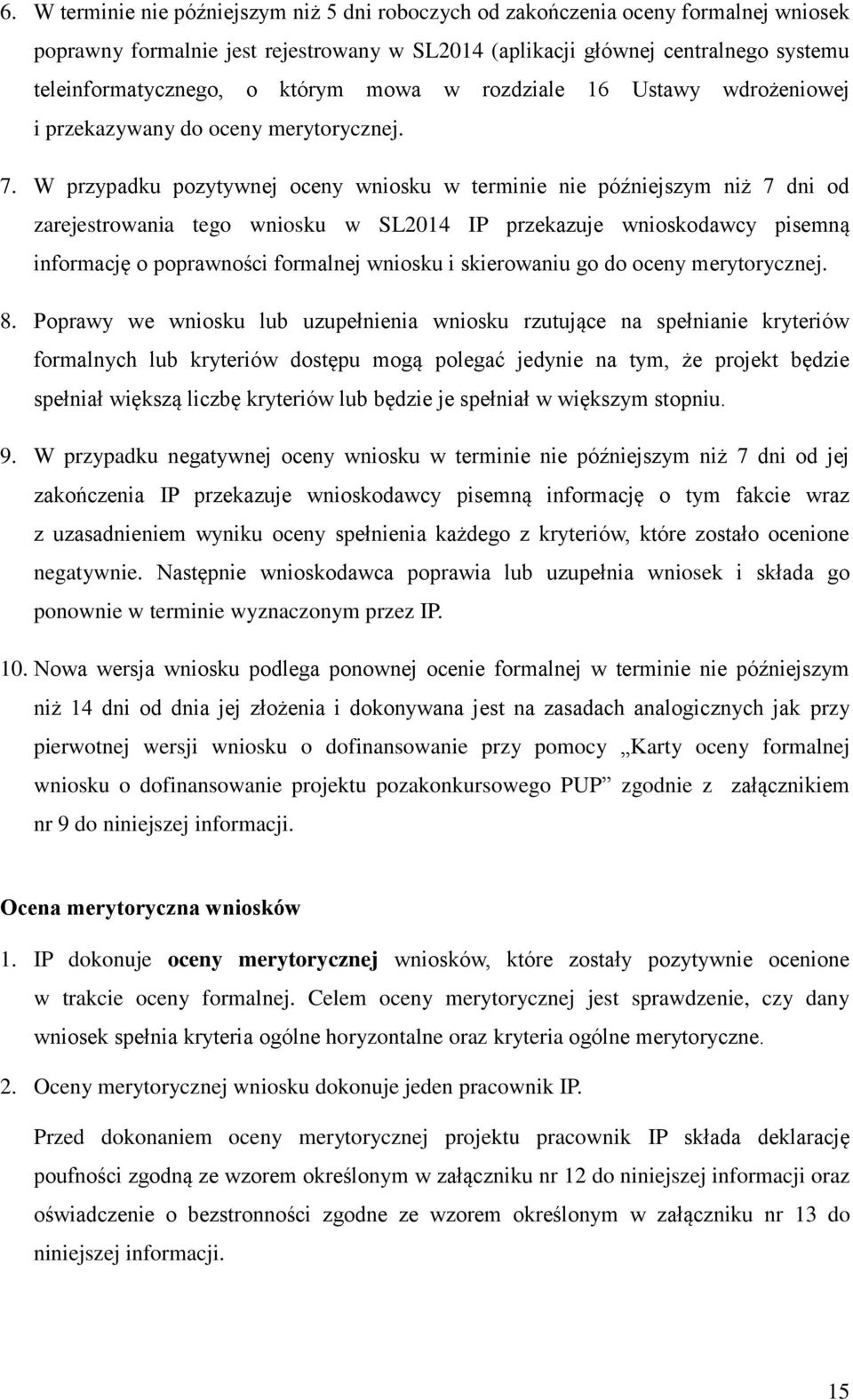 W przypadku pozytywnej oceny wniosku w terminie nie późniejszym niż 7 dni od zarejestrowania tego wniosku w SL2014 IP przekazuje wnioskodawcy pisemną informację o poprawności formalnej wniosku i