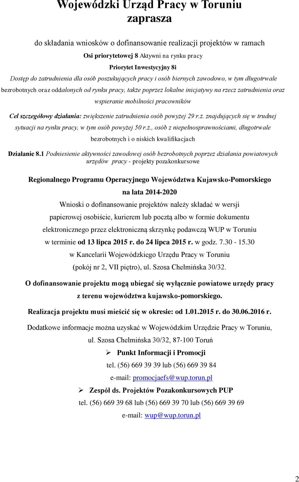 wspieranie mobilności pracowników Cel szczegółowy działania: zwiększenie zatrudnienia osób powyżej 29 r.ż. znajdujących się w trudnej sytuacji na rynku pracy, w tym osób powyżej 50 r.ż., osób z niepełnosprawnościami, długotrwale bezrobotnych i o niskich kwalifikacjach Działanie 8.