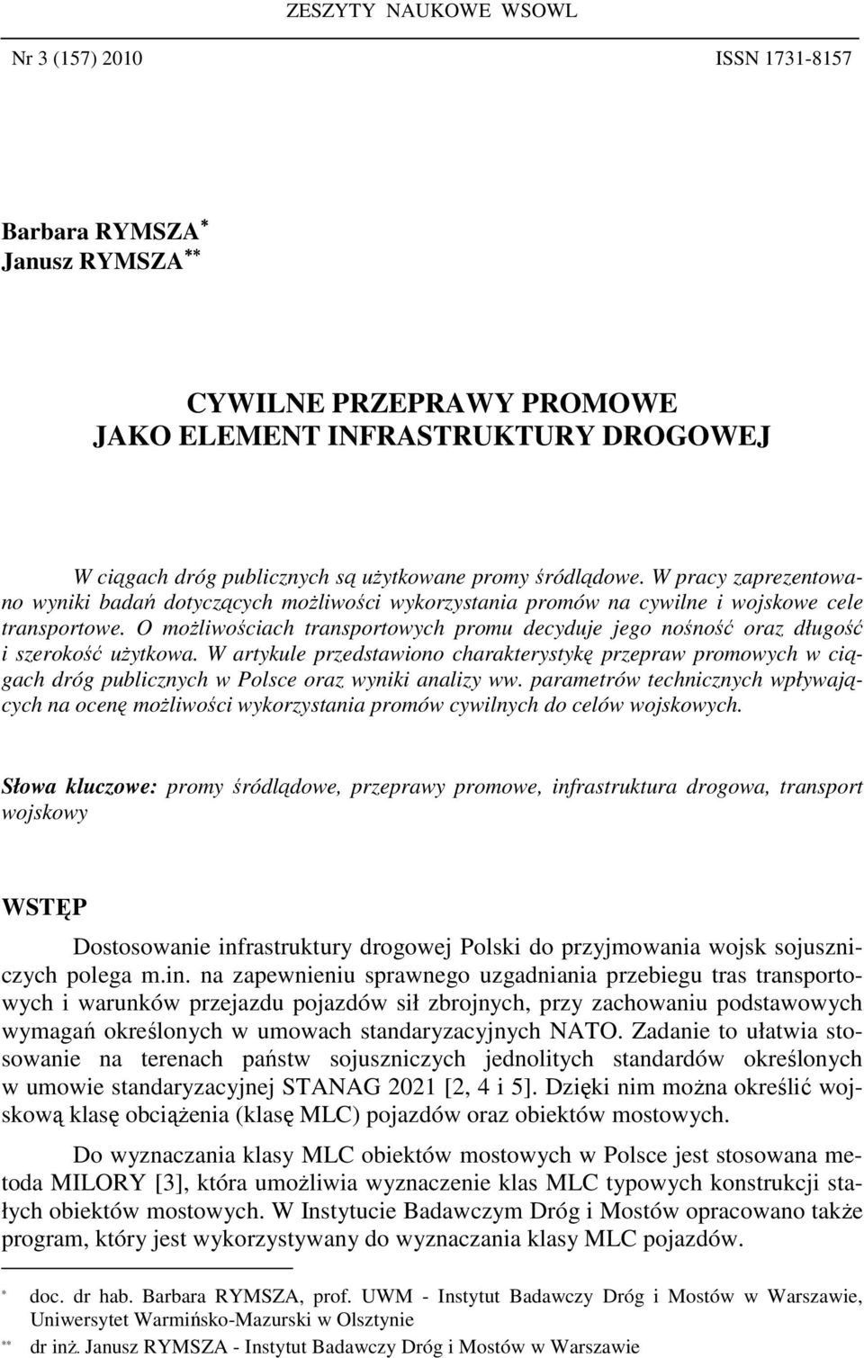 O moŝliwościach transportowych promu decyduje jego nośność oraz długość i szerokość uŝytkowa.