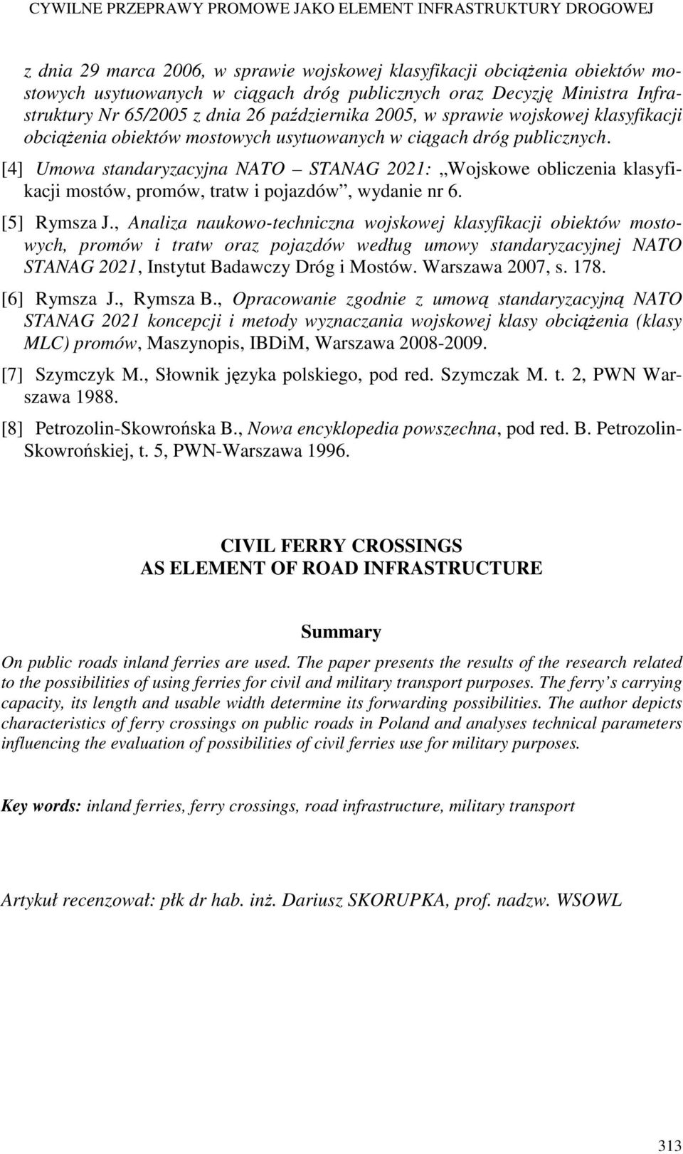 [4] Umowa standaryzacyjna NATO STANAG 221: Wojskowe obliczenia klasyfikacji mostów, promów, tratw i pojazdów, wydanie nr 6. [5] Rymsza J.