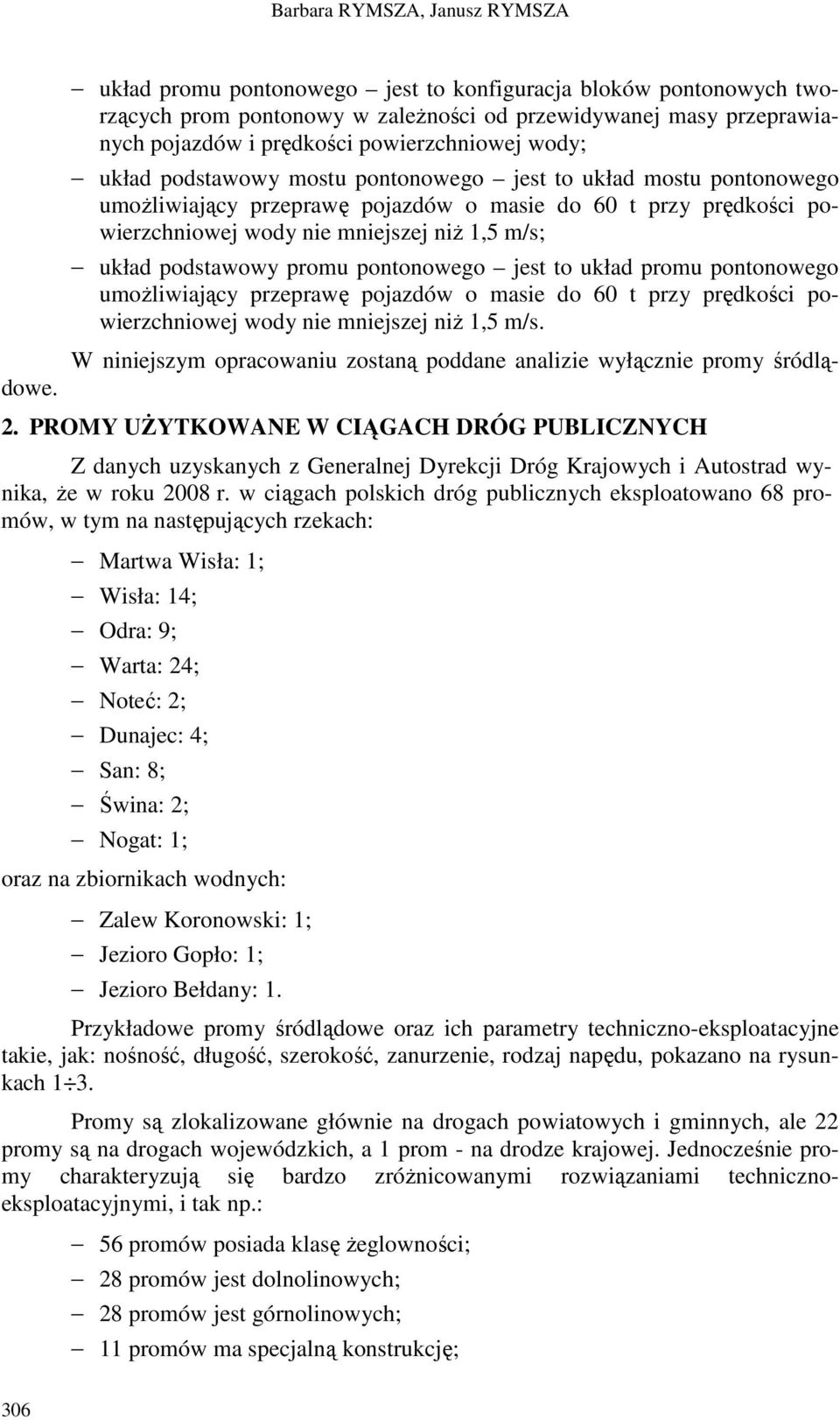 mostu pontonowego jest to układ mostu pontonowego umoŝliwiający przeprawę pojazdów o masie do 6 t przy prędkości powierzchniowej wody nie mniejszej niŝ 1,5 m/s; układ podstawowy promu pontonowego