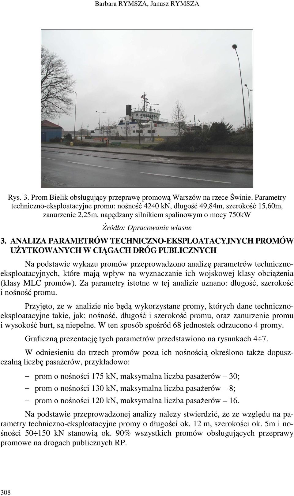 ANALIZA PARAMETRÓW TECHNICZNO-EKSPLOATACYJNYCH PROMÓW UśYTKOWANYCH W CIĄGACH DRÓG PUBLICZNYCH Na podstawie wykazu promów przeprowadzono analizę parametrów technicznoeksploatacyjnych, które mają wpływ