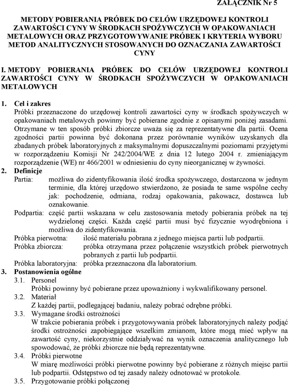 Cel i zakres Próbki przeznaczone do urzędowej kontroli zawartości cyny w środkach spożywczych w opakowaniach metalowych powinny być pobierane zgodnie z opisanymi poniżej zasadami.