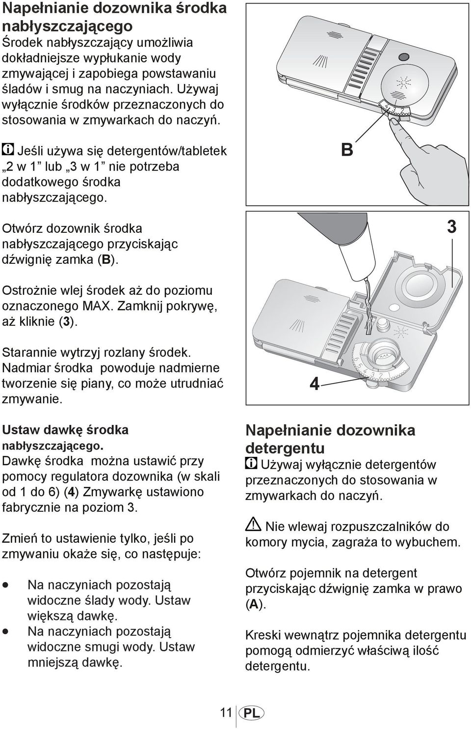 Otwórz dozownik środka nabłyszczającego przyciskając dźwignię zamka (B). Ostrożnie wlej środek aż do poziomu oznaczonego MAX. Zamknij pokrywę, aż kliknie (3). 1013 Starannie wytrzyj rozlany środek.