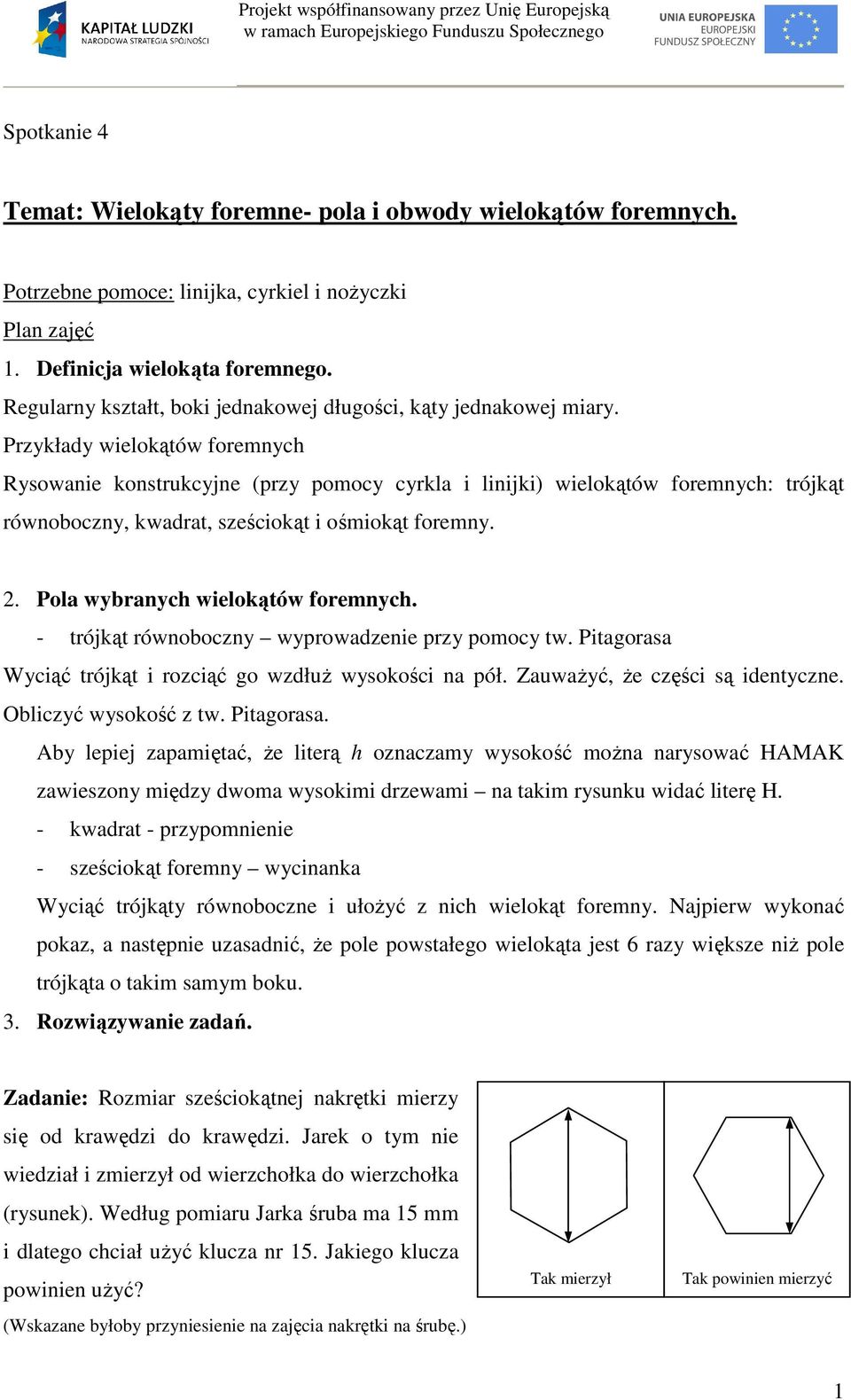 Przykłady wielokątów foremnych Rysowanie konstrukcyjne (przy pomocy cyrkla i linijki) wielokątów foremnych: trójkąt równoboczny, kwadrat, sześciokąt i ośmiokąt foremny. 2.