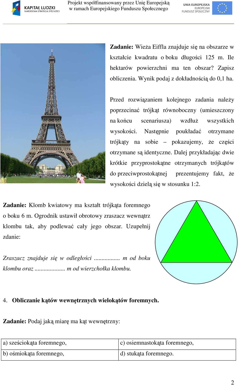 Następnie poukładać otrzymane trójkąty na sobie pokazujemy, że części otrzymane są identyczne.