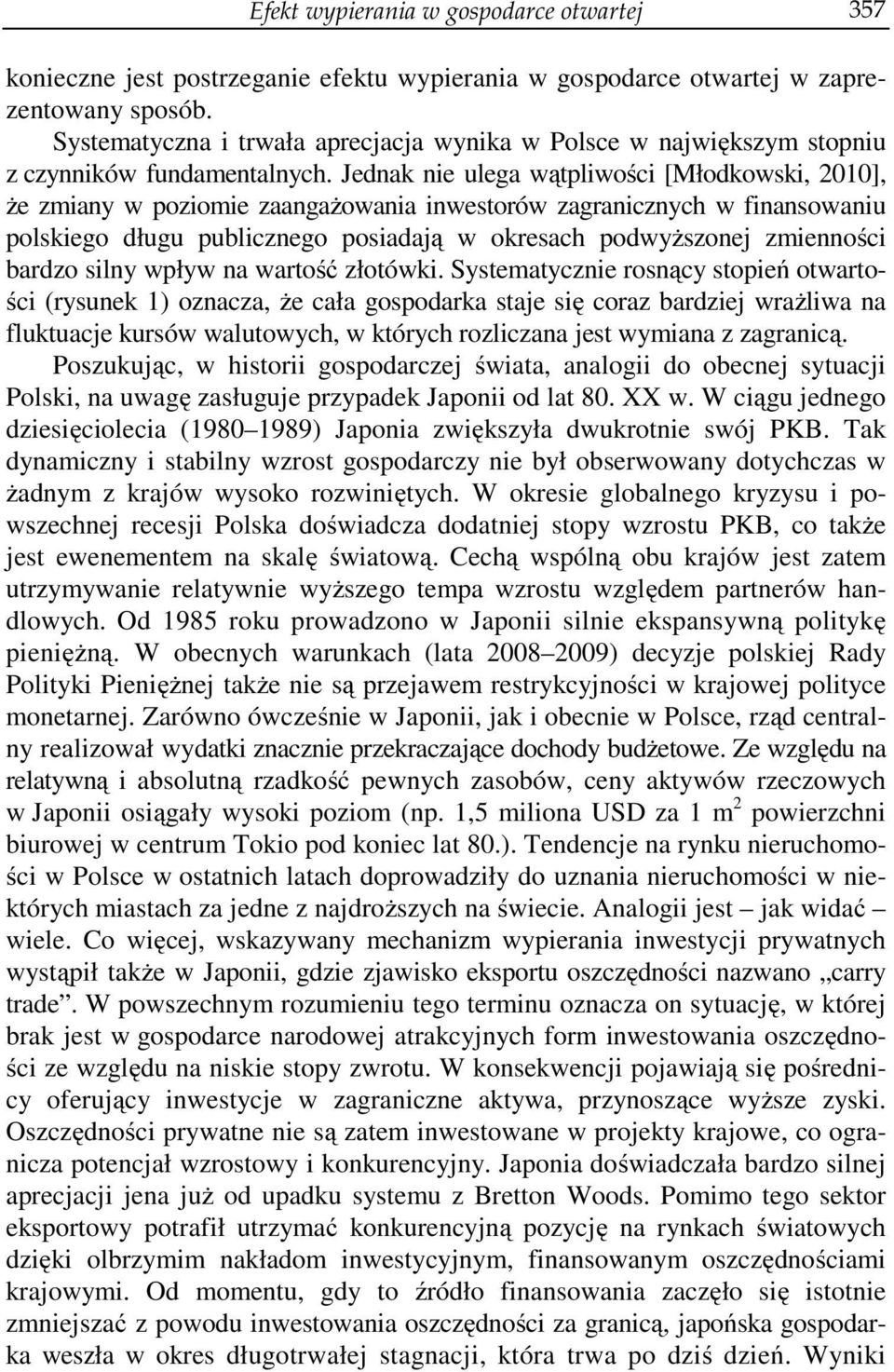 Jednak nie ulega wąpliwości [Młodkowski, 2010], że zmiany w poziomie zaangażowania inwesorów zagranicznych w finansowaniu polskiego długu publicznego posiadają w okresach podwyższonej zmienności