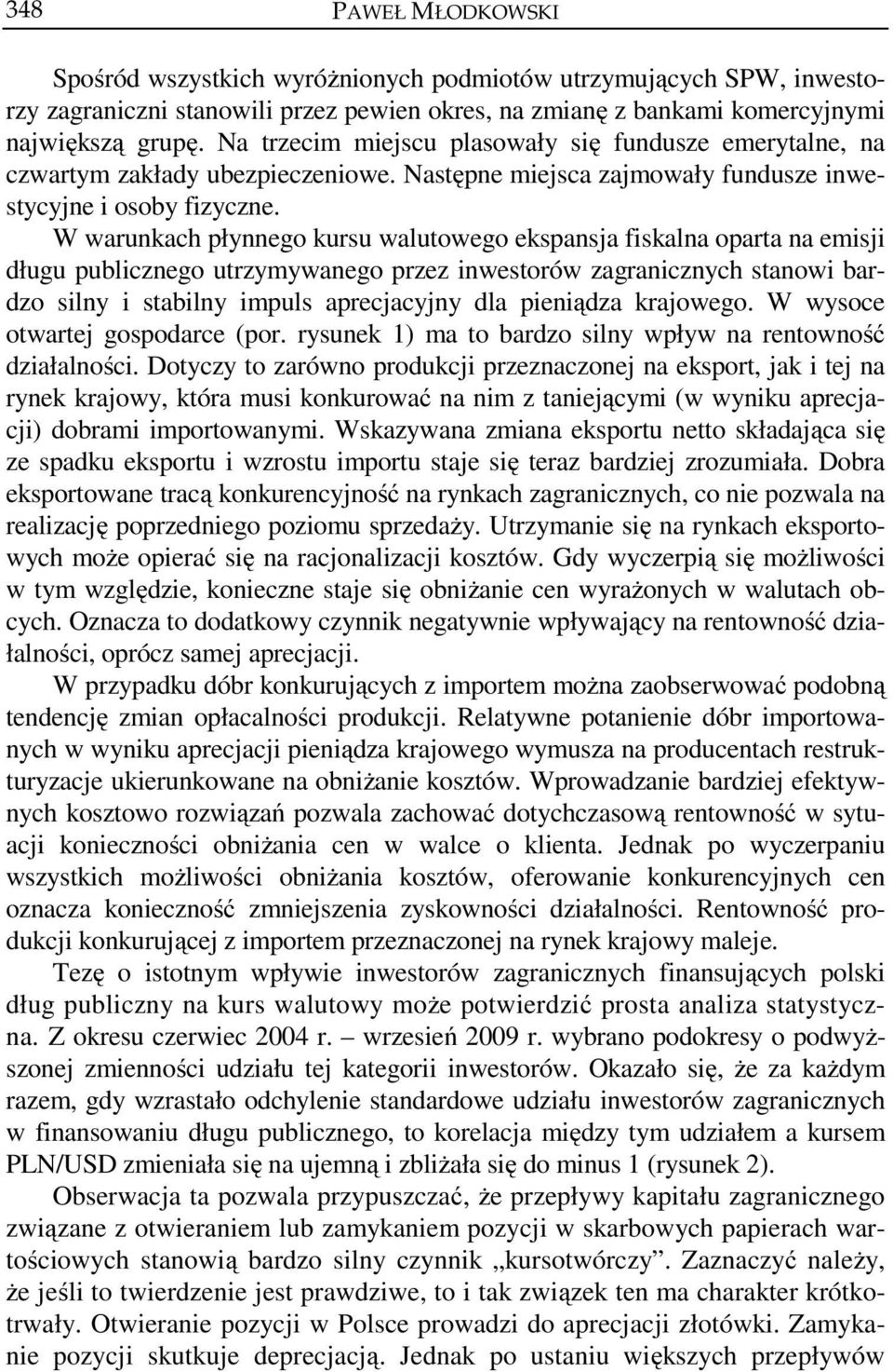 W warunkach płynnego kursu waluowego ekspansja fiskalna opara na emisji długu publicznego urzymywanego przez inwesorów zagranicznych sanowi bardzo silny i sabilny impuls aprecjacyjny dla pieniądza