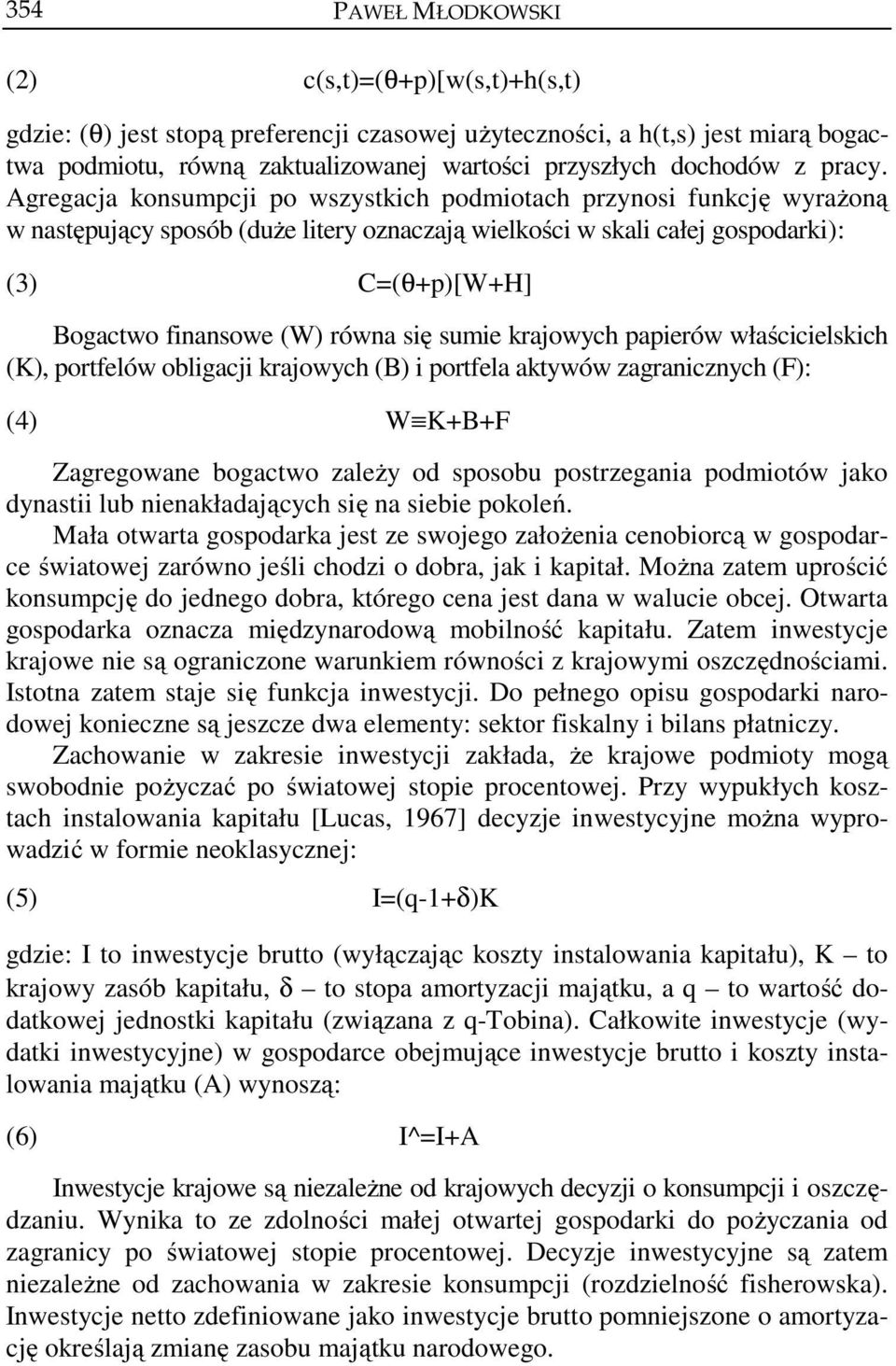 sumie krajowych papierów właścicielskich (K), porfelów obligacji krajowych (B) i porfela akywów zagranicznych (F): (4) W K+B+F Zagregowane bogacwo zależy od sposobu posrzegania podmioów jako dynasii
