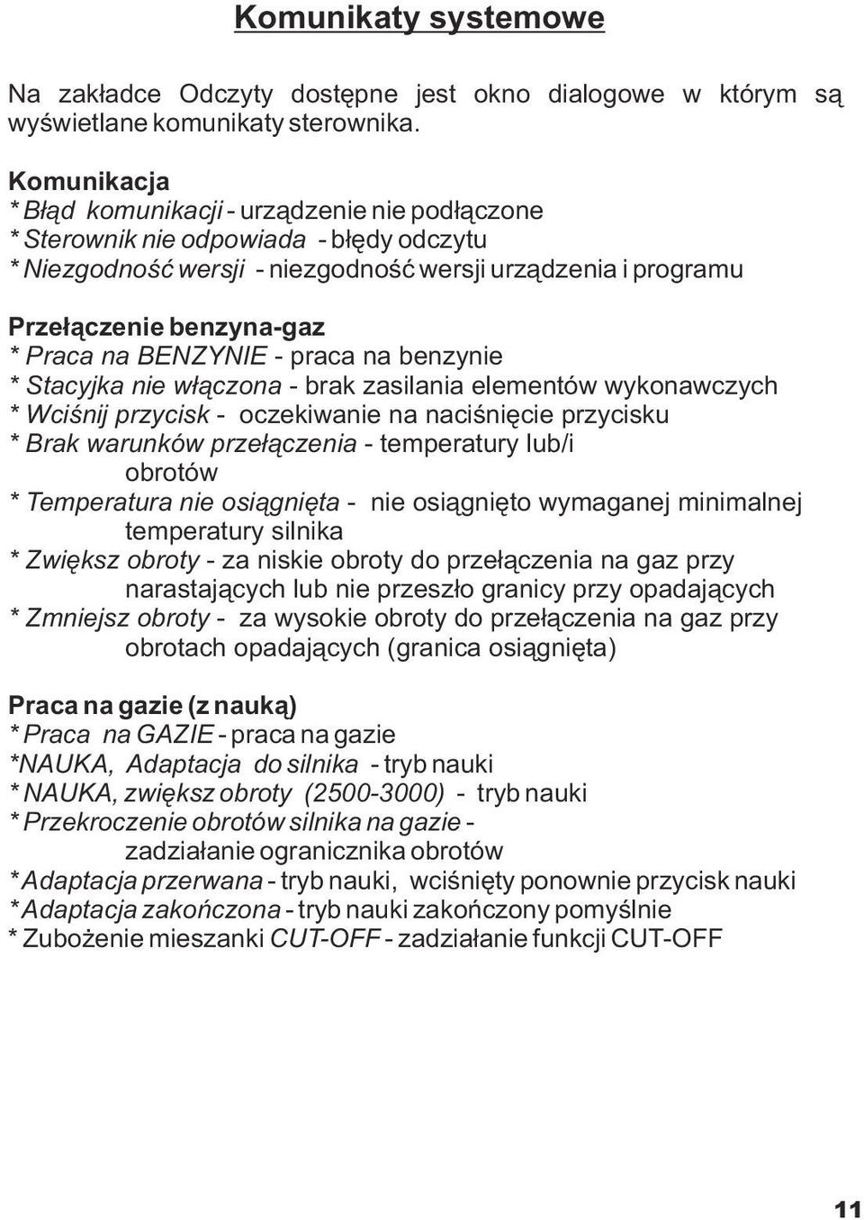 na BENZYNIE - praca na benzynie * Stacyjka nie w³¹czona - brak zasilania elementów wykonawczych * Wciœnij przycisk - oczekiwanie na naciœniêcie przycisku * Brak warunków prze³¹czenia - temperatury