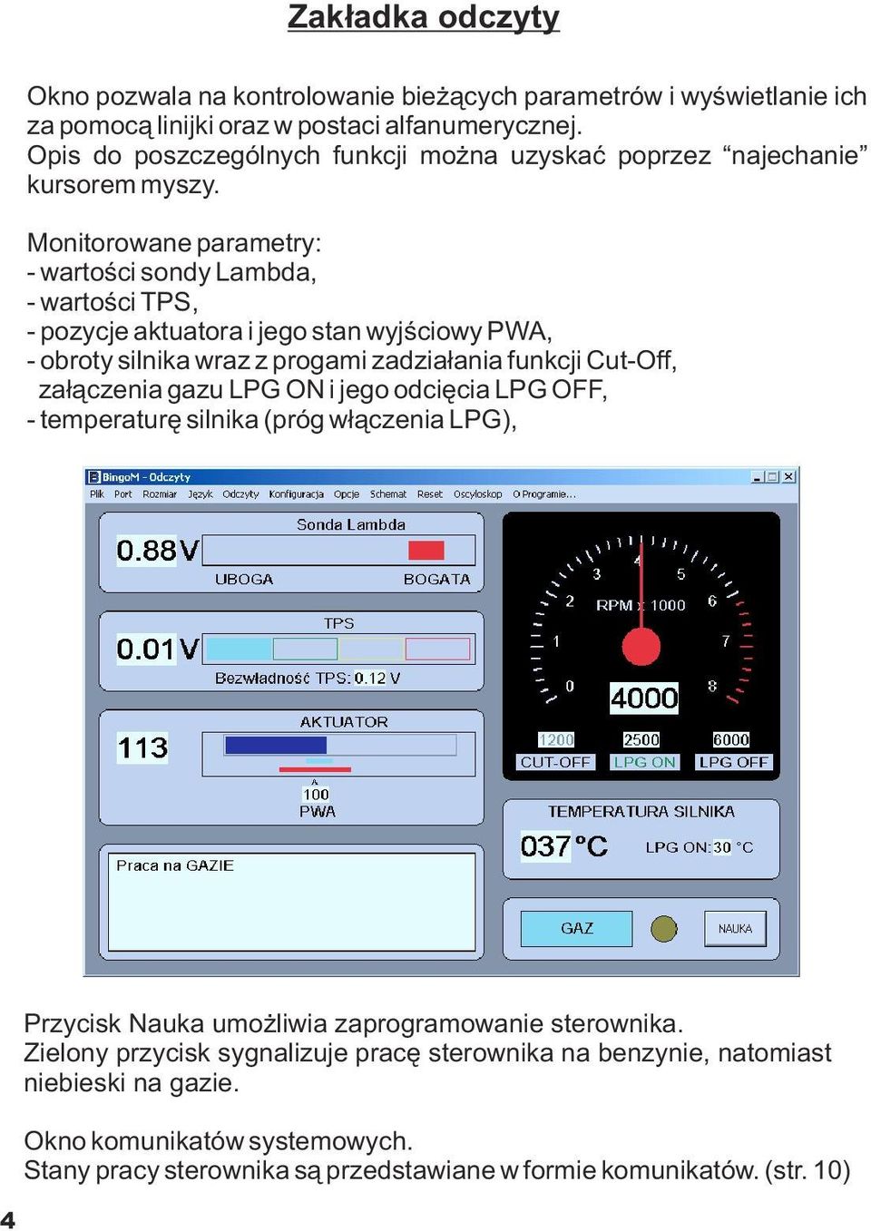 Monitorowane parametry: - wartoœci sondy Lambda, - wartoœci TPS, - pozycje aktuatora i jego stan wyjœciowy PWA, - obroty silnika wraz z progami zadzia³ania funkcji Cut-Off,