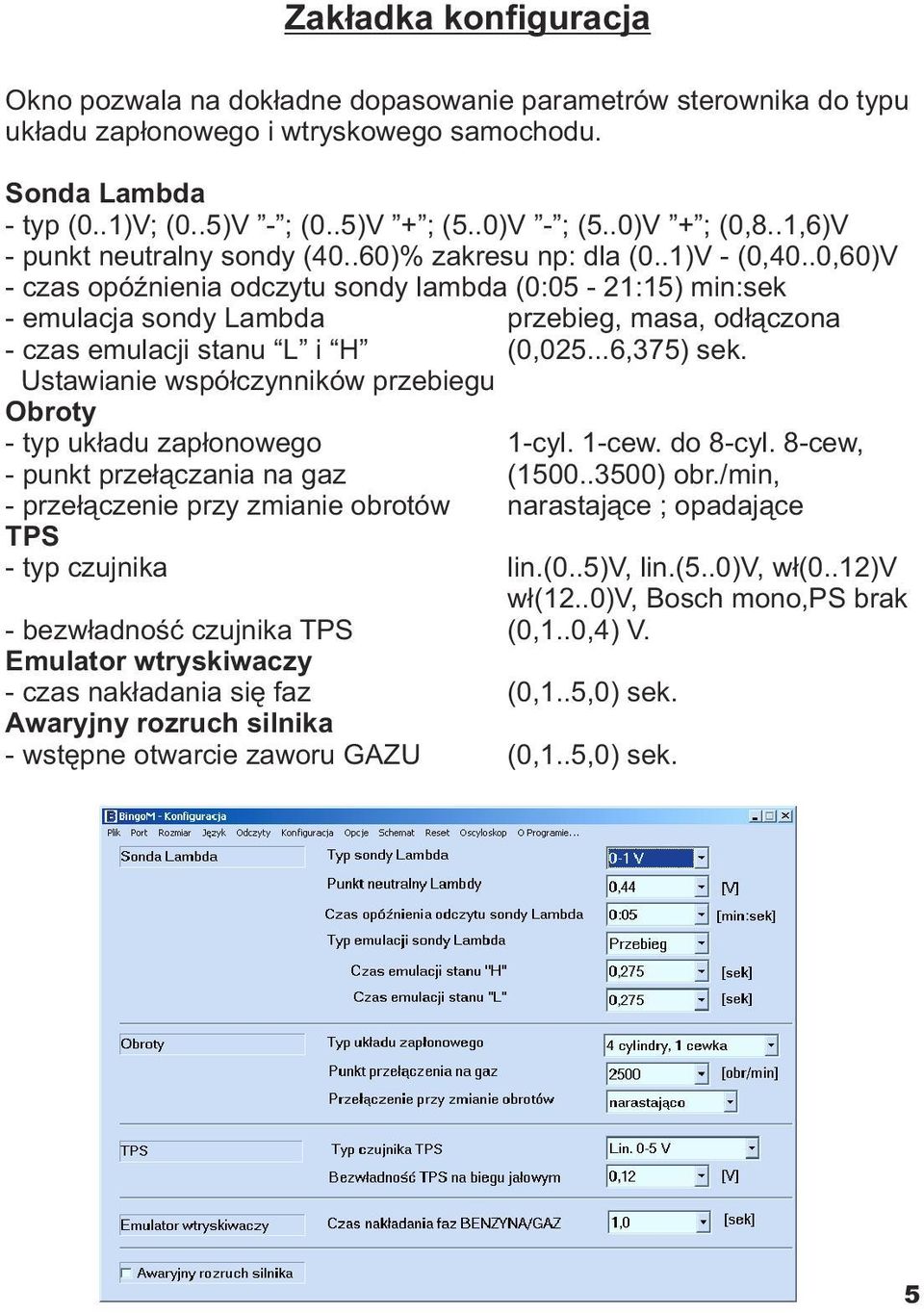 .0,60)V - czas opóÿnienia odczytu sondy lambda (0:05-21:15) min:sek - emulacja sondy Lambda przebieg, masa, od³¹czona - czas emulacji stanu L i H (0,025...6,375) sek.