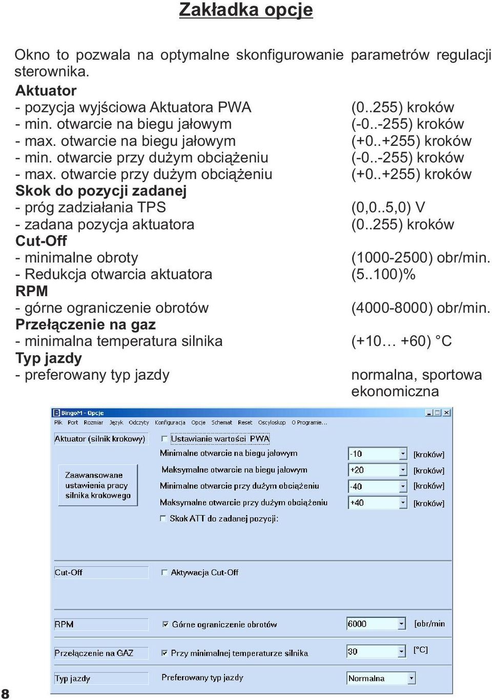 .+255) kroków Skok do pozycji zadanej - próg zadzia³ania TPS (0,0..5,0) V - zadana pozycja aktuatora (0..255) kroków Cut-Off - minimalne obroty (1000-2500) obr/min.