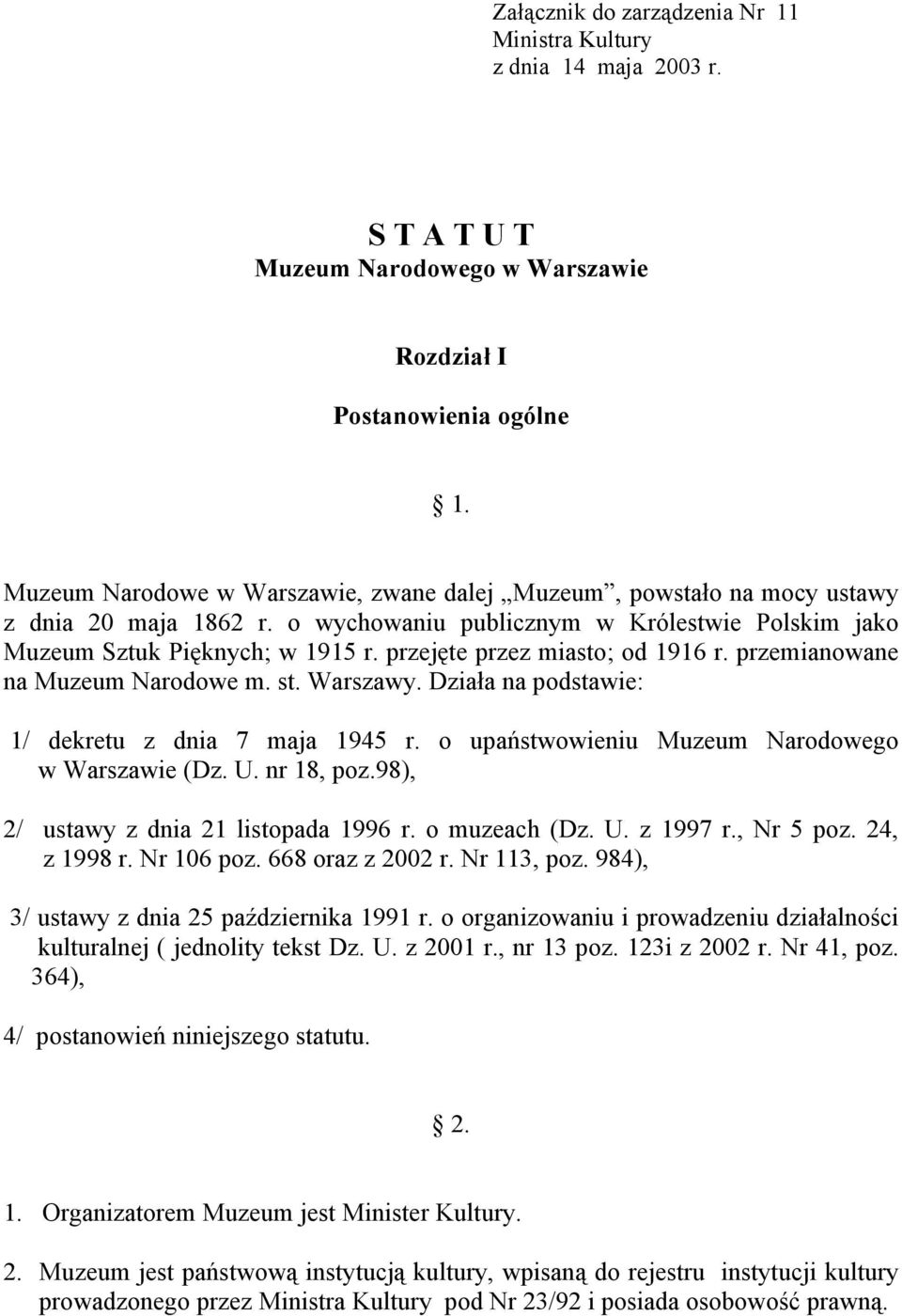 przejęte przez miasto; od 1916 r. przemianowane na Muzeum Narodowe m. st. Warszawy. Działa na podstawie: 1/ dekretu z dnia 7 maja 1945 r. o upaństwowieniu Muzeum Narodowego w Warszawie (Dz. U.