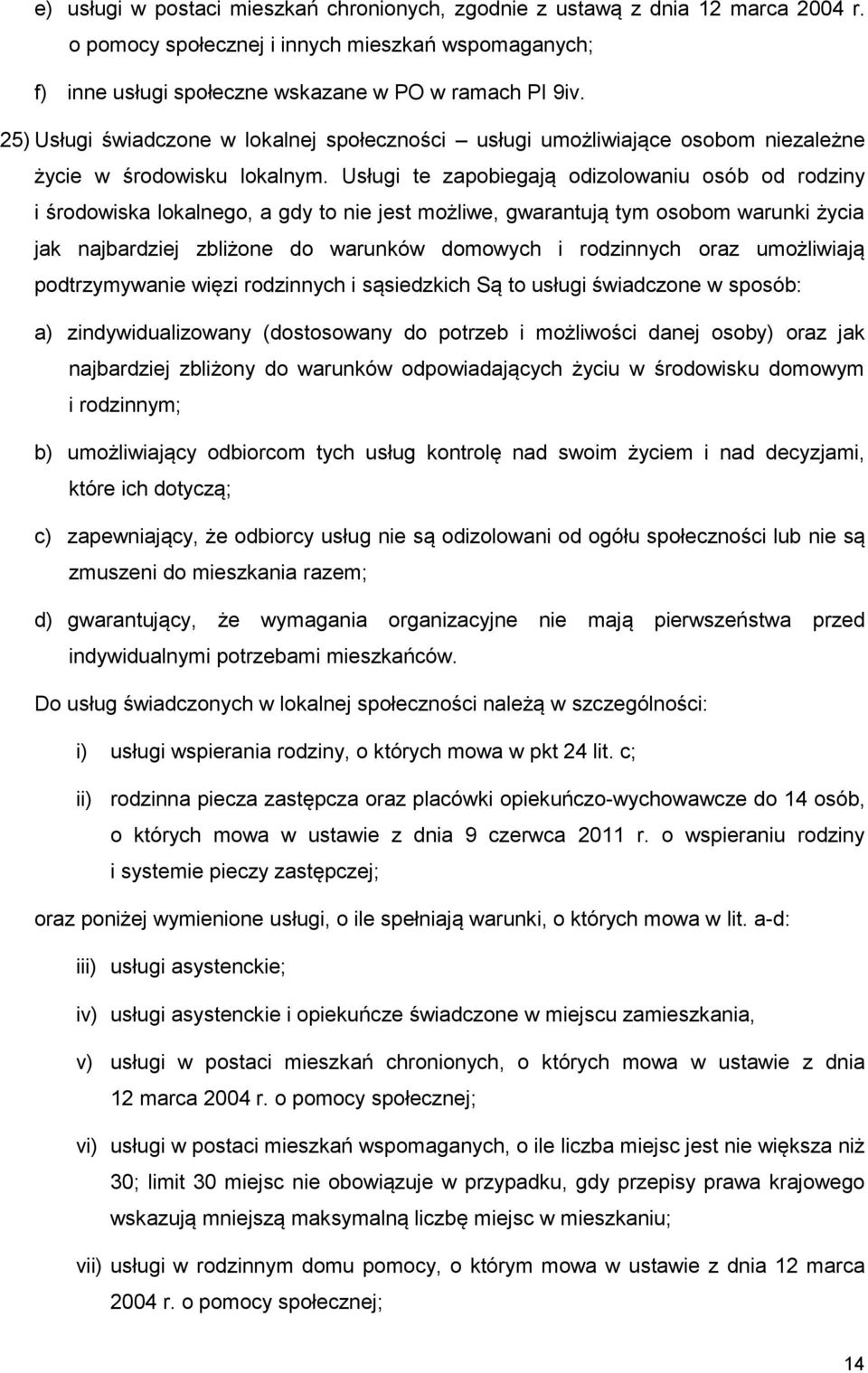 Usługi te zapobiegają odizolowaniu osób od rodziny i środowiska lokalnego, a gdy to nie jest możliwe, gwarantują tym osobom warunki życia jak najbardziej zbliżone do warunków domowych i rodzinnych