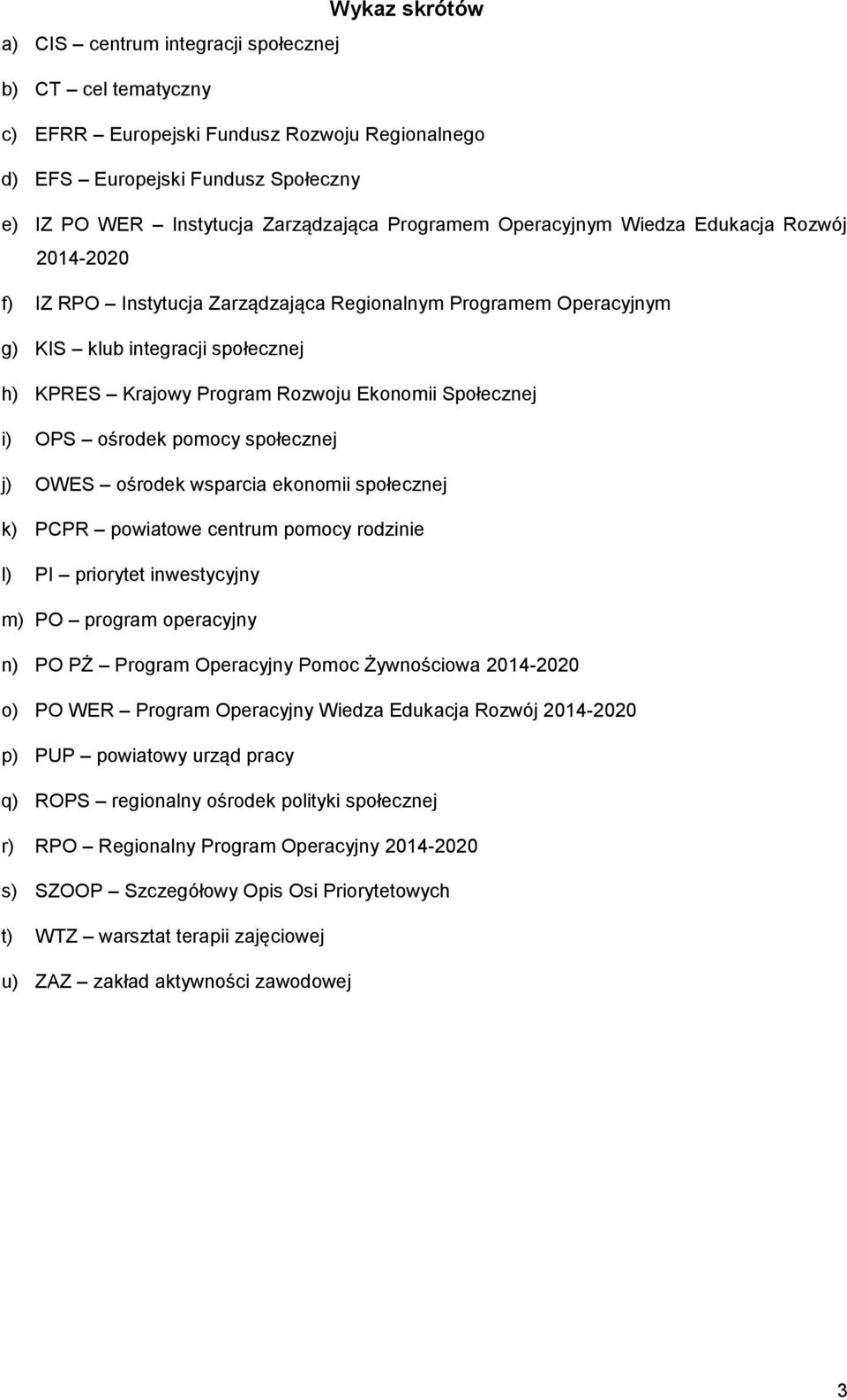 Społecznej i) OPS ośrodek pomocy społecznej j) OWES ośrodek wsparcia ekonomii społecznej k) PCPR powiatowe centrum pomocy rodzinie l) PI priorytet inwestycyjny m) PO program operacyjny n) PO PŻ