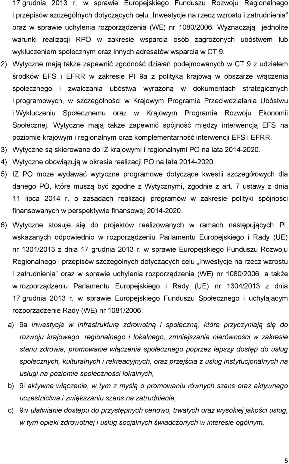 Wyznaczają jednolite warunki realizacji RPO w zakresie wsparcia osób zagrożonych ubóstwem lub wykluczeniem społecznym oraz innych adresatów wsparcia w CT 9.