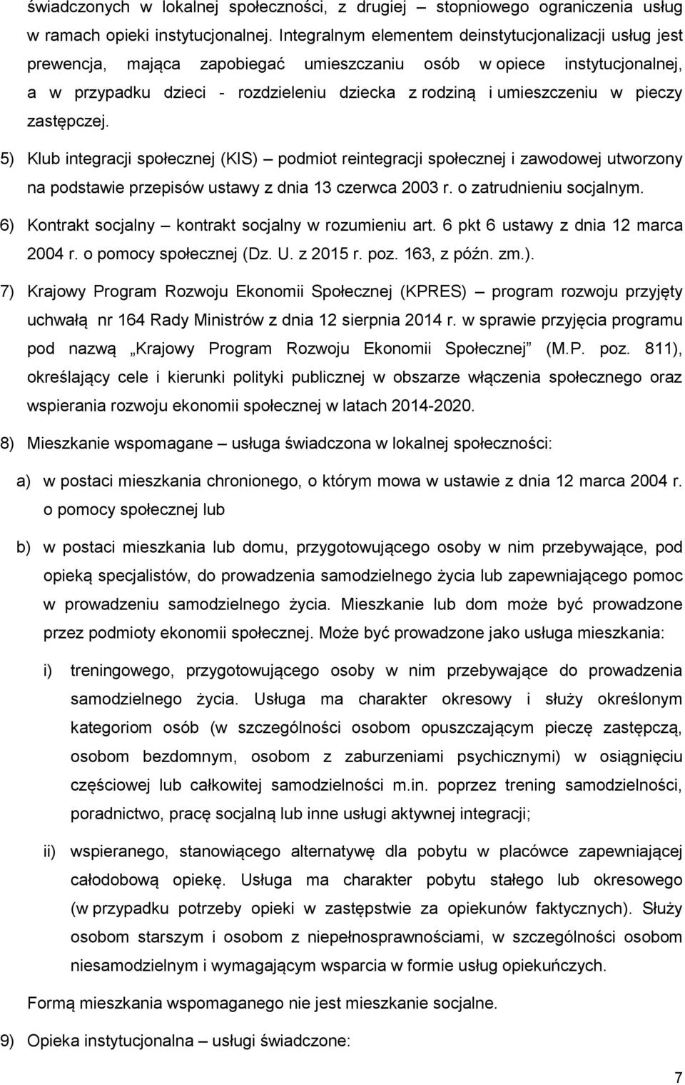 pieczy zastępczej. 5) Klub integracji społecznej (KIS) podmiot reintegracji społecznej i zawodowej utworzony na podstawie przepisów ustawy z dnia 13 czerwca 2003 r. o zatrudnieniu socjalnym.