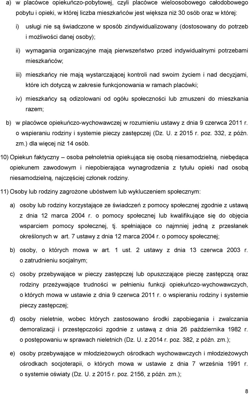 wystarczającej kontroli nad swoim życiem i nad decyzjami, które ich dotyczą w zakresie funkcjonowania w ramach placówki; iv) mieszkańcy są odizolowani od ogółu społeczności lub zmuszeni do mieszkania