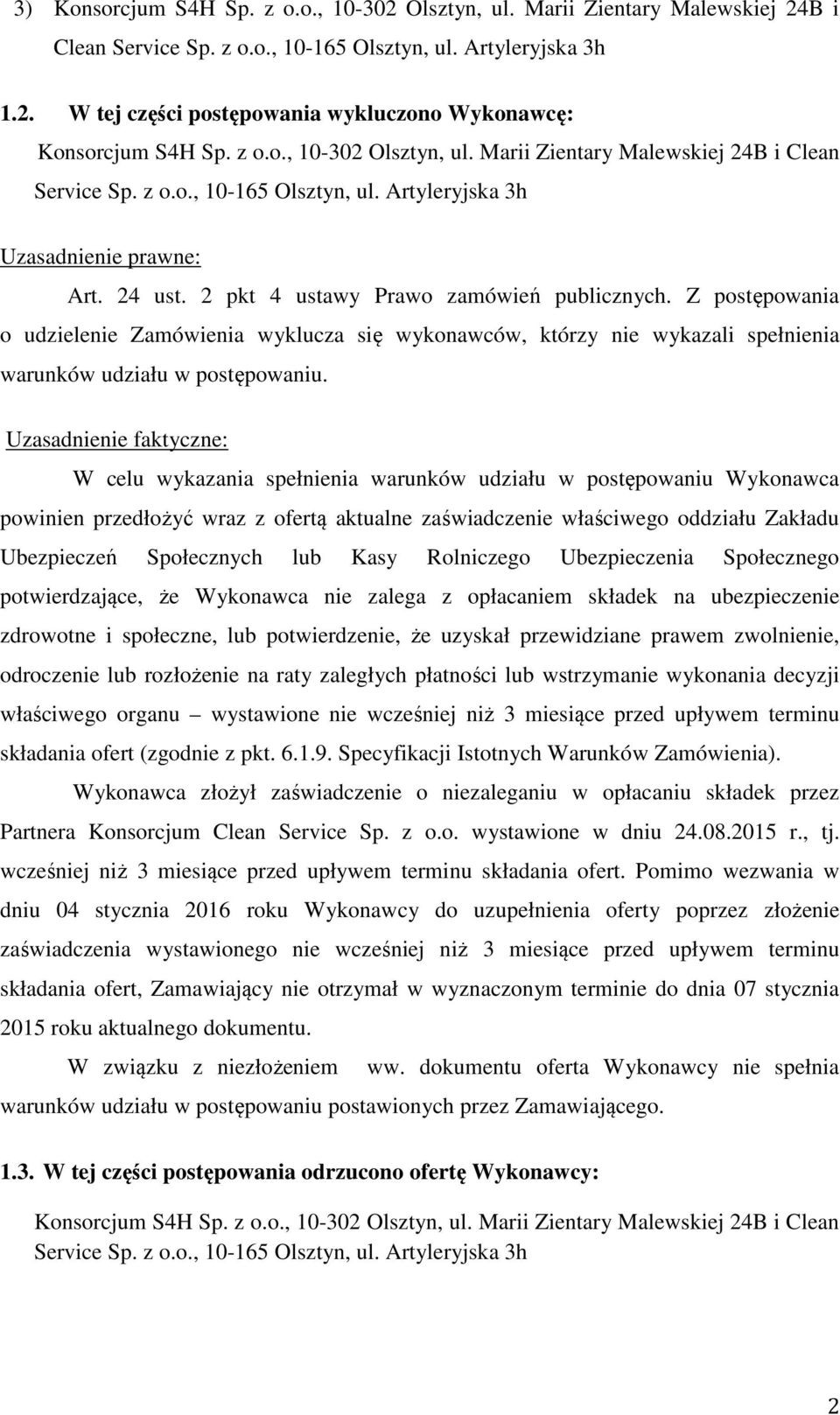 Z postępowania o udzielenie Zamówienia wyklucza się wykonawców, którzy nie wykazali spełnienia warunków udziału w postępowaniu.