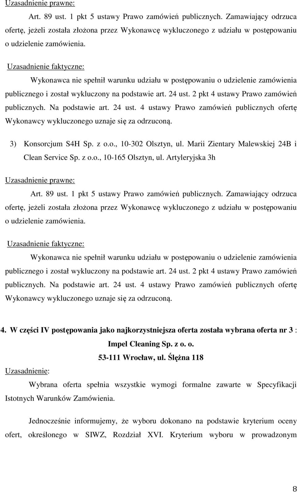 24 ust. 4 ustawy Prawo zamówień publicznych ofertę Wykonawcy wykluczonego uznaje się za odrzuconą. 3) Konsorcjum S4H Sp. z o.o., 10-302 Olsztyn, ul. Marii Zientary Malewskiej 24B i   24 ust.