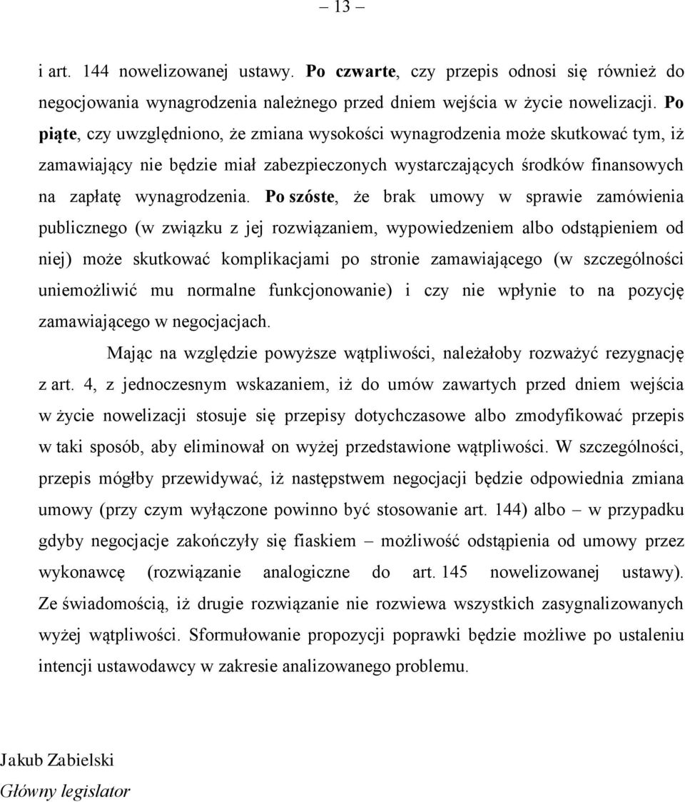 Po szóste, że brak umowy w sprawie zamówienia publicznego (w związku z jej rozwiązaniem, wypowiedzeniem albo odstąpieniem od niej) może skutkować komplikacjami po stronie zamawiającego (w