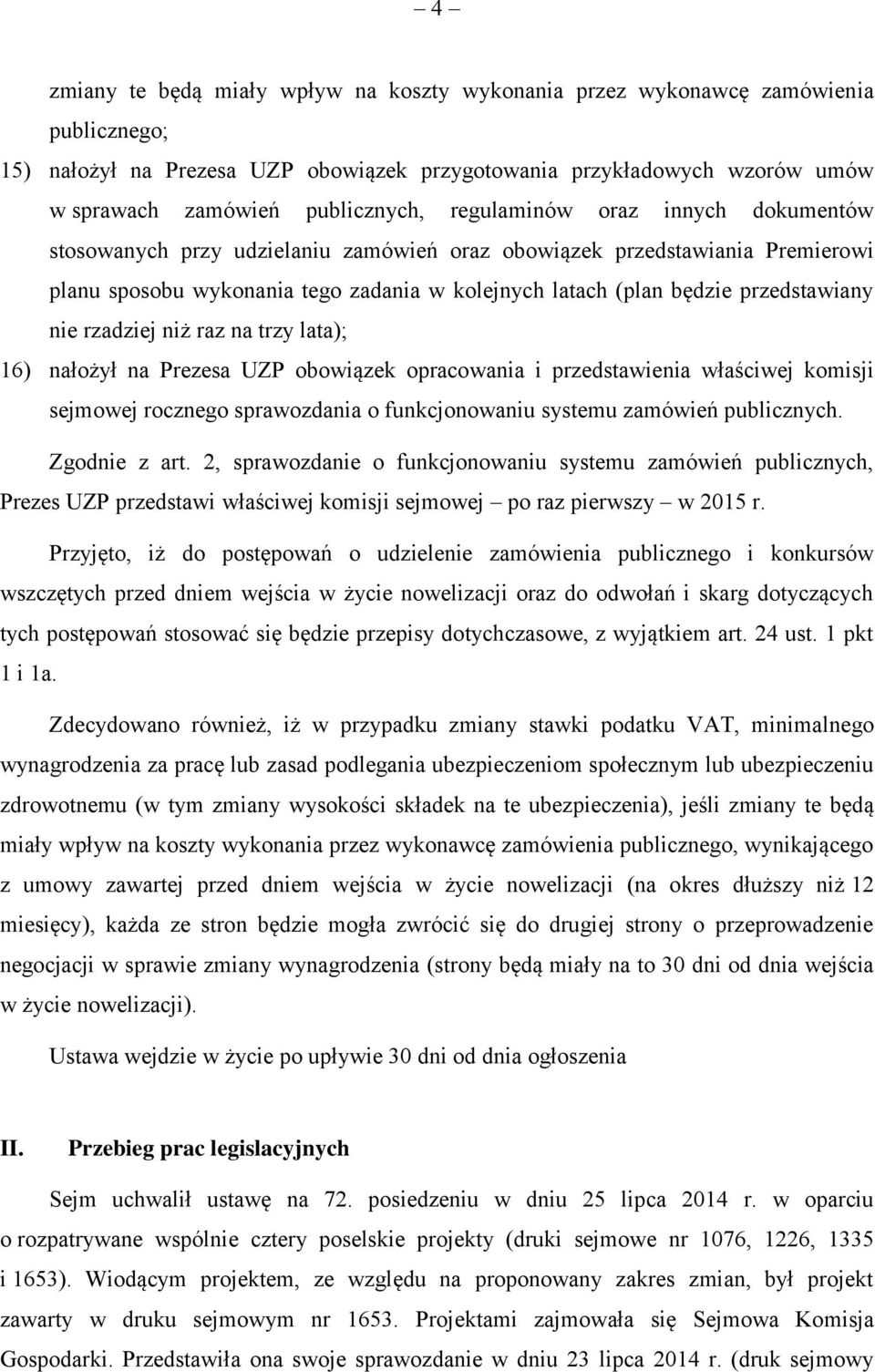 rzadziej niż raz na trzy lata); 16) nałożył na Prezesa UZP obowiązek opracowania i przedstawienia właściwej komisji sejmowej rocznego sprawozdania o funkcjonowaniu systemu zamówień publicznych.