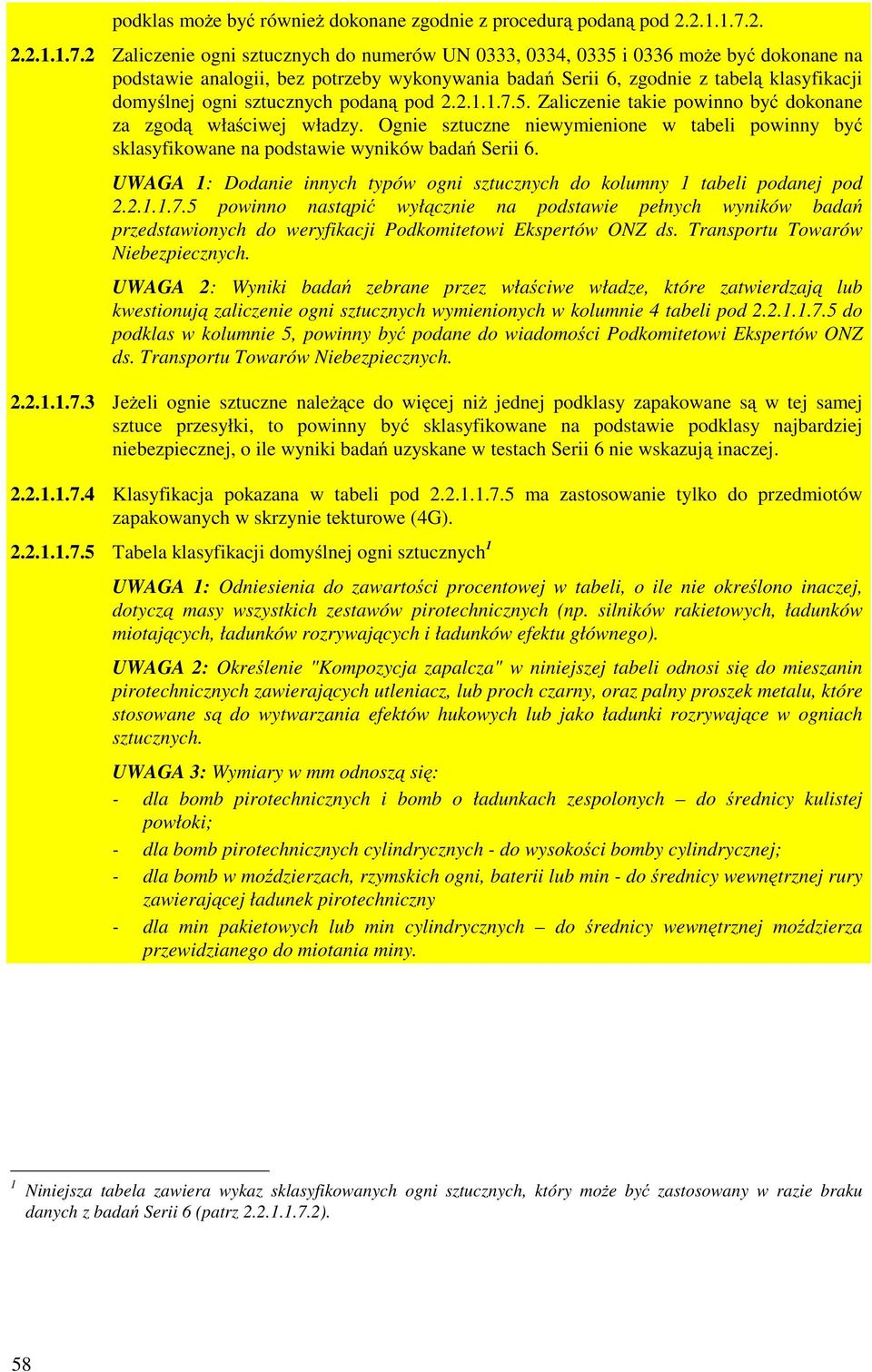 2 Zaliczenie ogni sztucznych do numerów UN 0333, 0334, 0335 i 0336 moŝe być dokonane na podstawie analogii, bez potrzeby wykonywania badań Serii 6, zgodnie z tabelą klasyfikacji domyślnej ogni