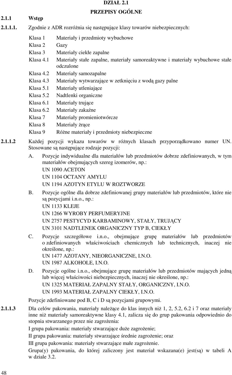 2 Klasa 7 Klasa 8 Klasa 9 Materiały i przedmioty wybuchowe Gazy Materiały ciekłe zapalne Materiały stałe zapalne, materiały samoreaktywne i materiały wybuchowe stałe odczulone Materiały samozapalne