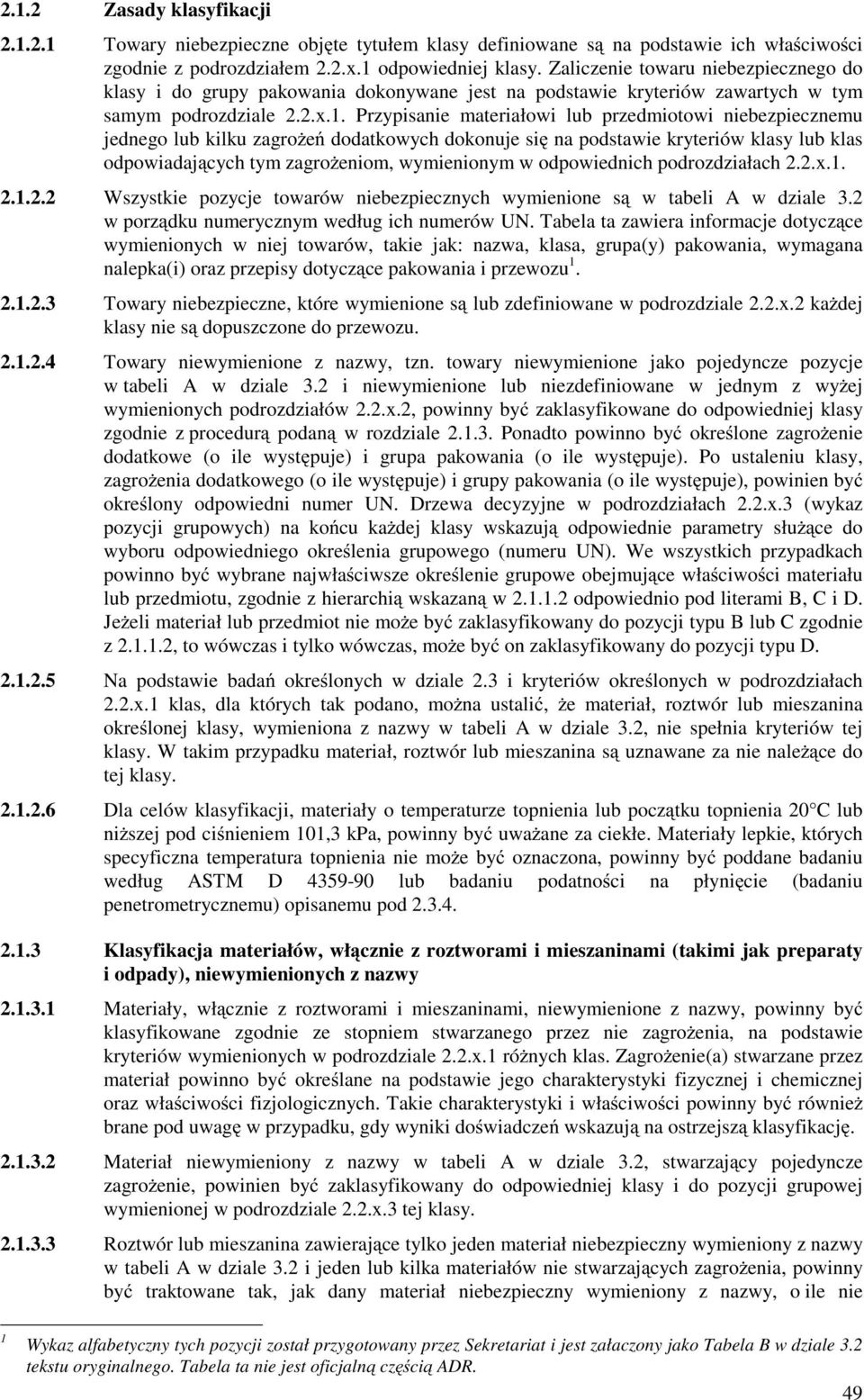 Przypisanie materiałowi lub przedmiotowi niebezpiecznemu jednego lub kilku zagroŝeń dodatkowych dokonuje się na podstawie kryteriów klasy lub klas odpowiadających tym zagroŝeniom, wymienionym w