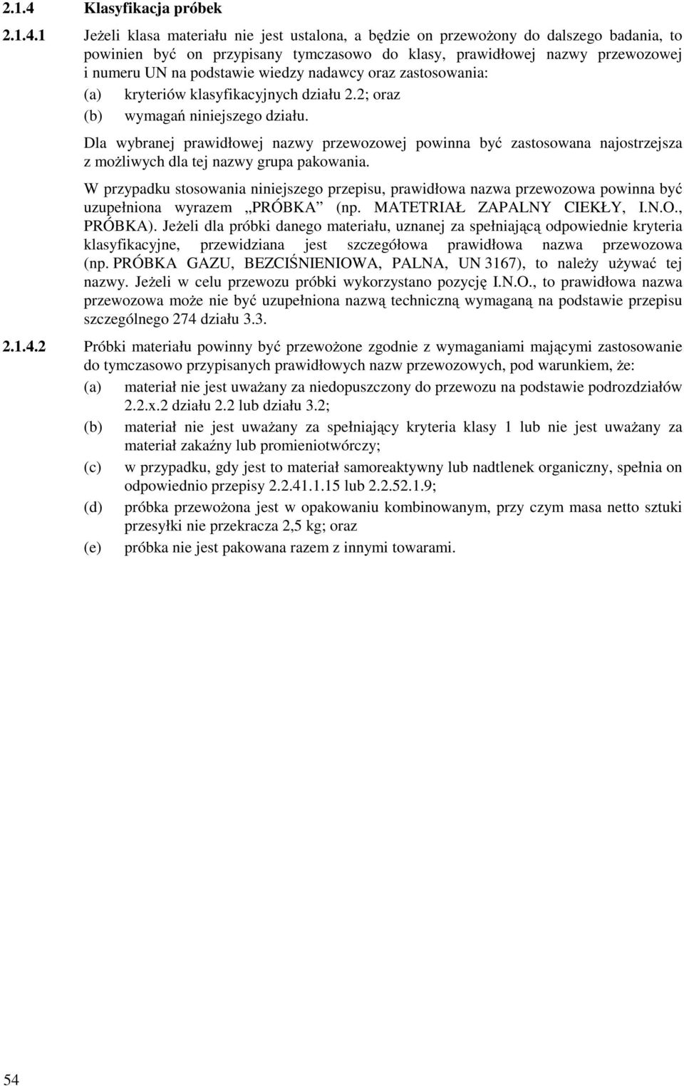 1 JeŜeli klasa materiału nie jest ustalona, a będzie on przewoŝony do dalszego badania, to powinien być on przypisany tymczasowo do klasy, prawidłowej nazwy przewozowej i numeru UN na podstawie