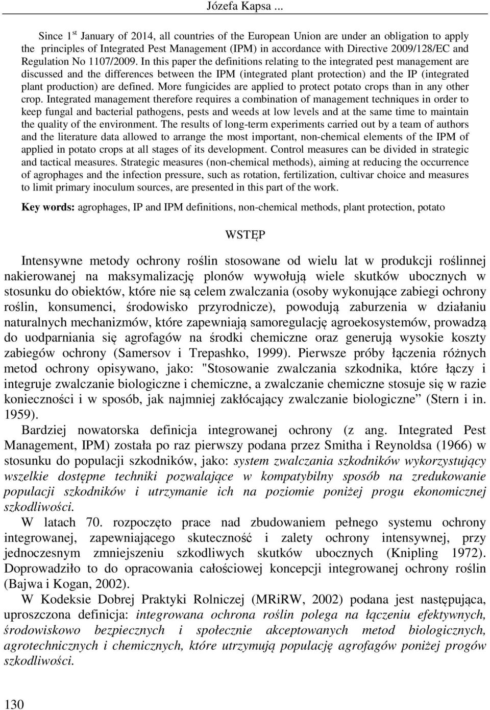 In this paper the definitions relating to the integrated pest management are discussed and the differences between the IPM (integrated plant protection) and the IP (integrated plant production) are