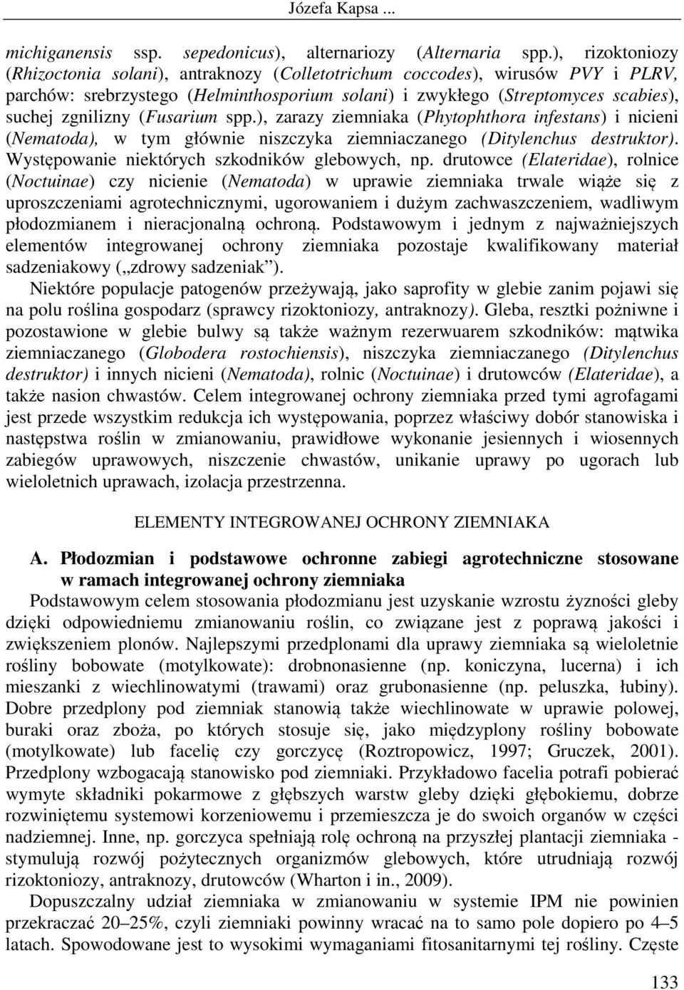 (Fusarium spp.), zarazy ziemniaka (Phytophthora infestans) i nicieni (Nematoda), w tym głównie niszczyka ziemniaczanego (Ditylenchus destruktor). Występowanie niektórych szkodników glebowych, np.