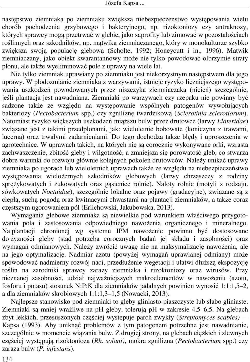 mątwika ziemniaczanego, który w monokulturze szybko zwiększa swoją populację glebową (Scholte, 1992; Honeycutt i in., 1996).
