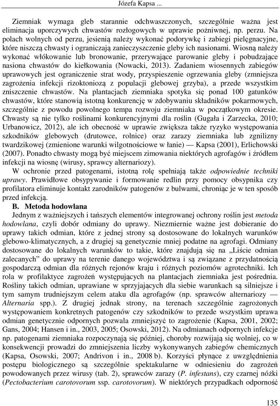Wiosną należy wykonać włókowanie lub bronowanie, przerywające parowanie gleby i pobudzające nasiona chwastów do kiełkowania (Nowacki, 2013).