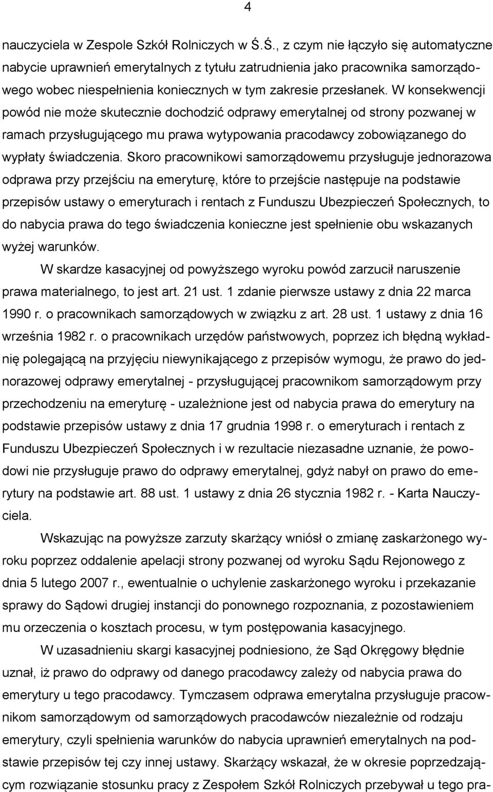 W konsekwencji powód nie może skutecznie dochodzić odprawy emerytalnej od strony pozwanej w ramach przysługującego mu prawa wytypowania pracodawcy zobowiązanego do wypłaty świadczenia.