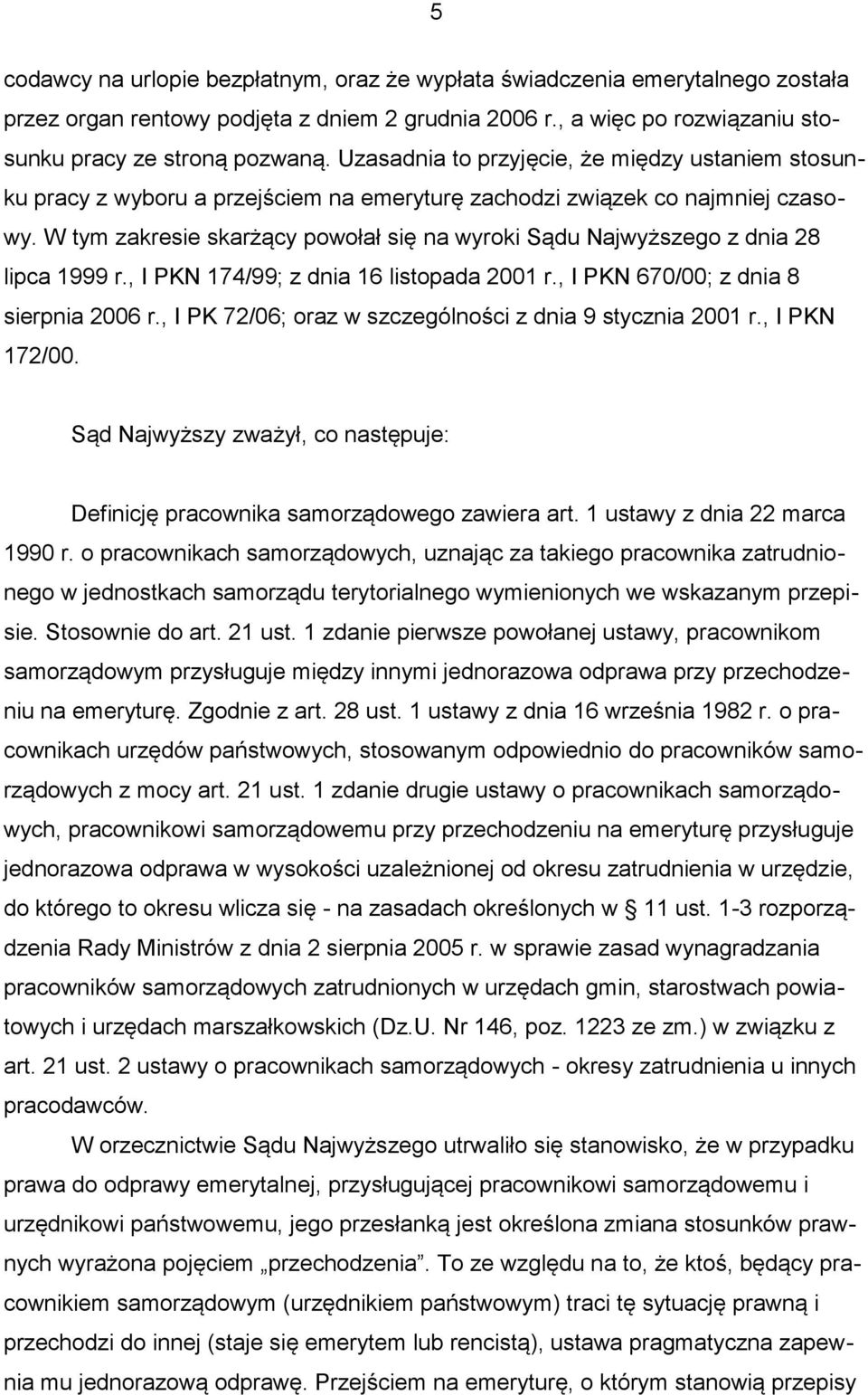 W tym zakresie skarżący powołał się na wyroki Sądu Najwyższego z dnia 28 lipca 1999 r., I PKN 174/99; z dnia 16 listopada 2001 r., I PKN 670/00; z dnia 8 sierpnia 2006 r.