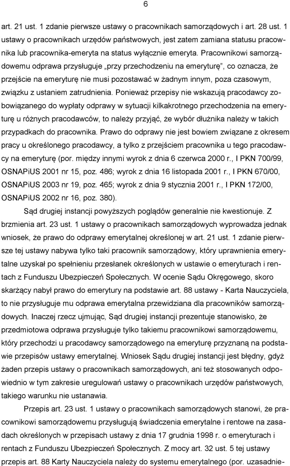 Pracownikowi samorządowemu odprawa przysługuje przy przechodzeniu na emeryturę, co oznacza, że przejście na emeryturę nie musi pozostawać w żadnym innym, poza czasowym, związku z ustaniem