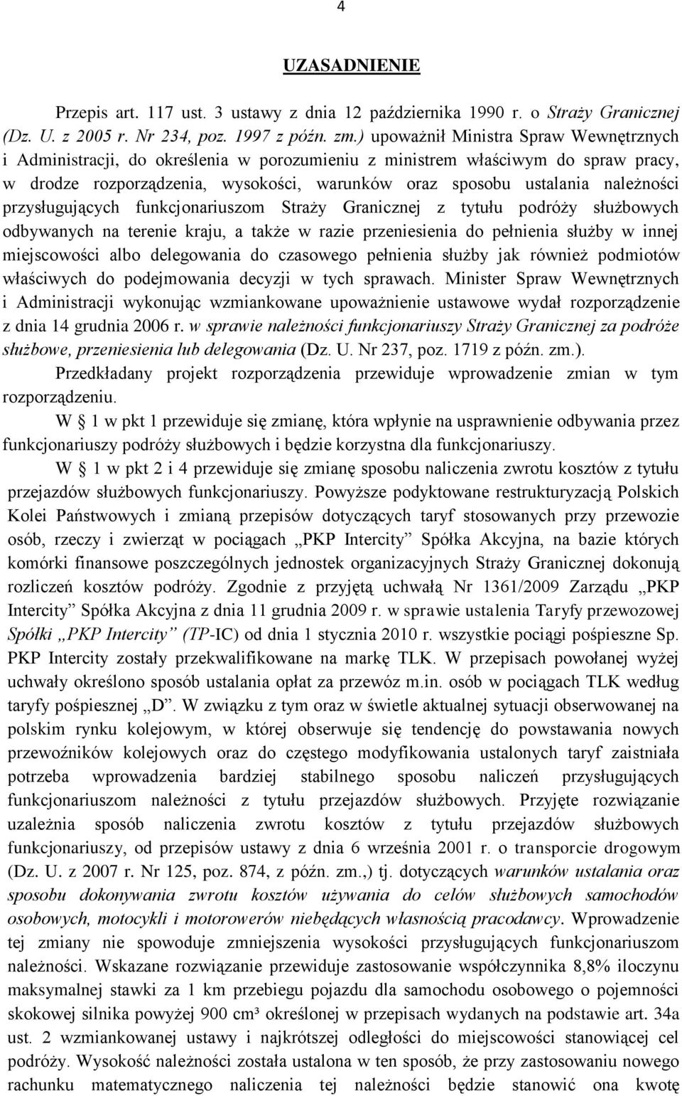 należności przysługujących funkcjonariuszom Straży Granicznej z tytułu podróży służbowych odbywanych na terenie kraju, a także w razie przeniesienia do pełnienia służby w innej miejscowości albo