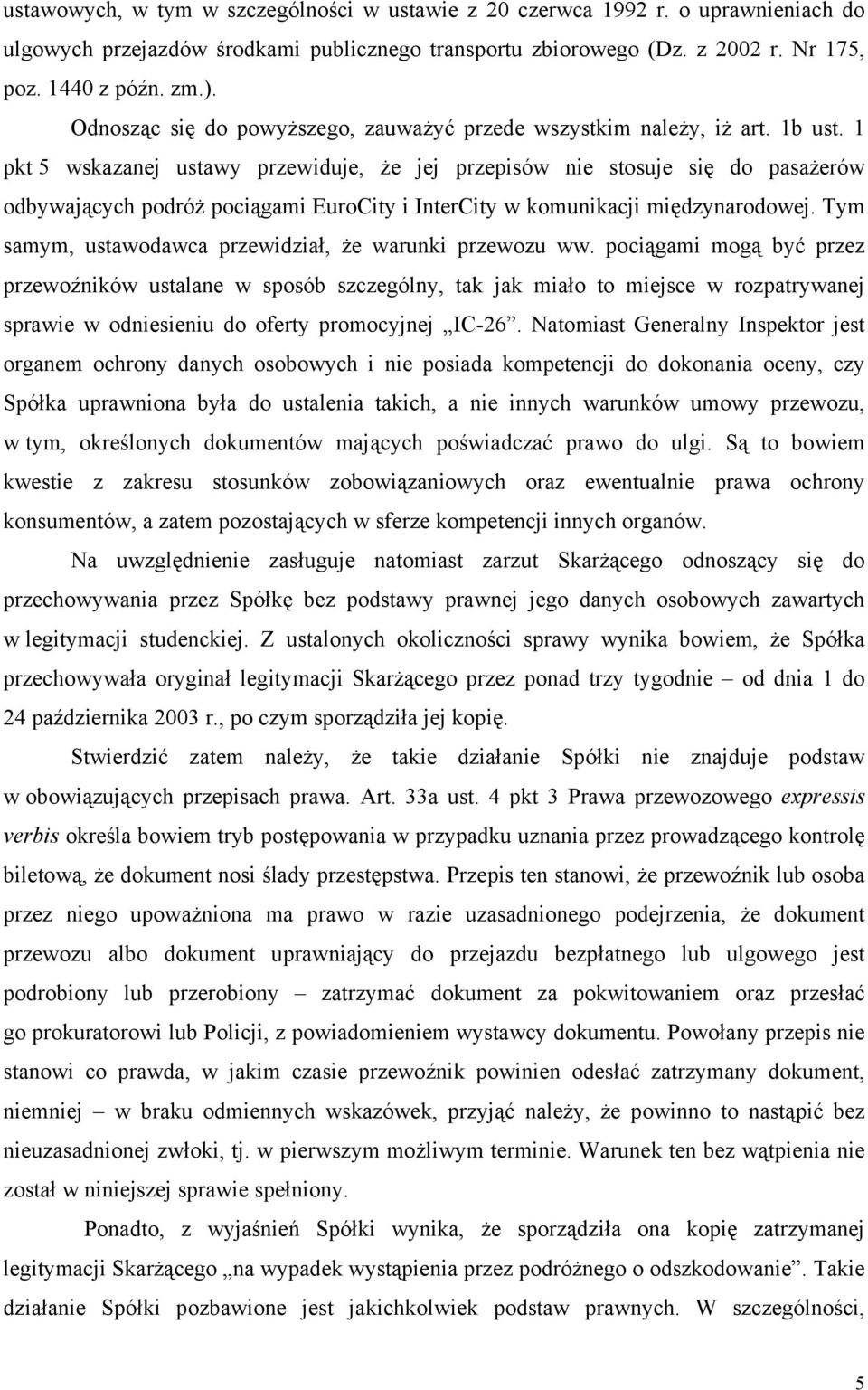 1 pkt 5 wskazanej ustawy przewiduje, że jej przepisów nie stosuje się do pasażerów odbywających podróż pociągami EuroCity i InterCity w komunikacji międzynarodowej.