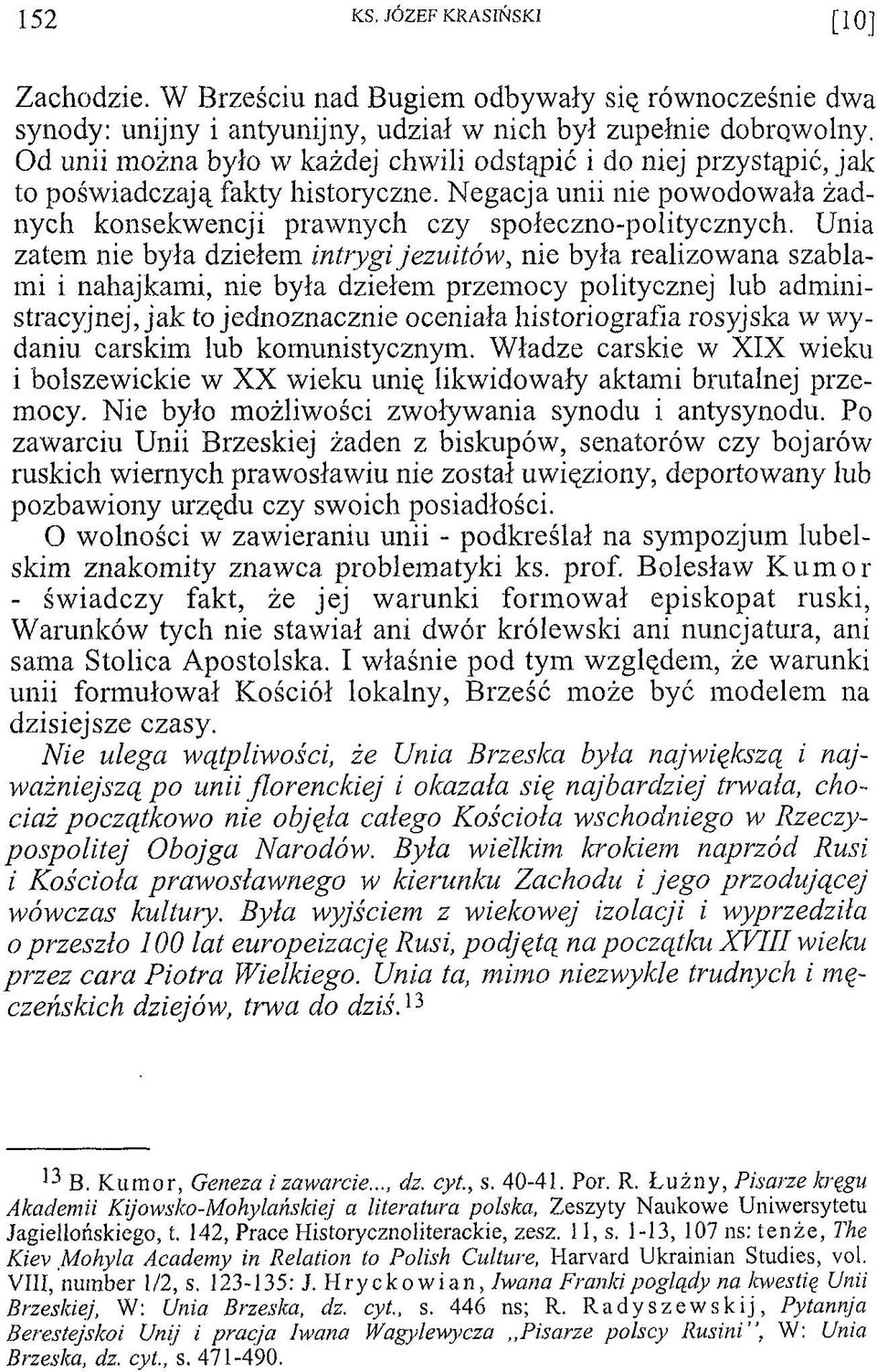 Unia zatem nie była dziełem intrygi jezuitów, nie była realizowana szablami i nahajkami, nie była dziełem przemocy politycznej lub administracyjnej, jak to jednoznacznie oceniała historiografia