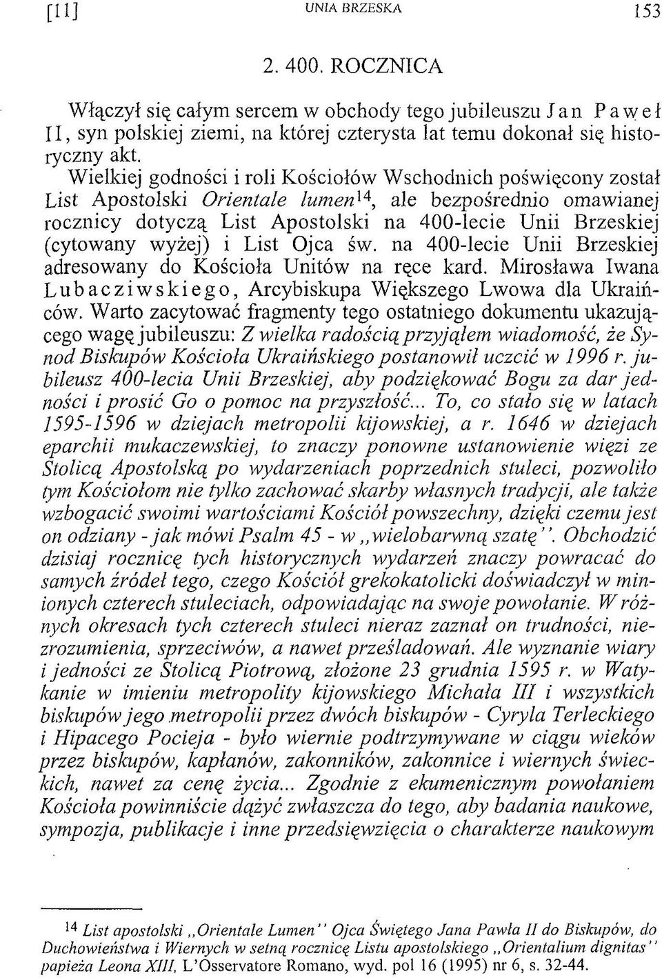 wyżej) i List Ojca św. na 400-lecie Unii Brzeskiej adresowany do Kościoła Unitów na ręce kard. Mirosława Iwana Lubacziwskiego, Arcybiskupa Większego Lwowa dla Ukraińców.