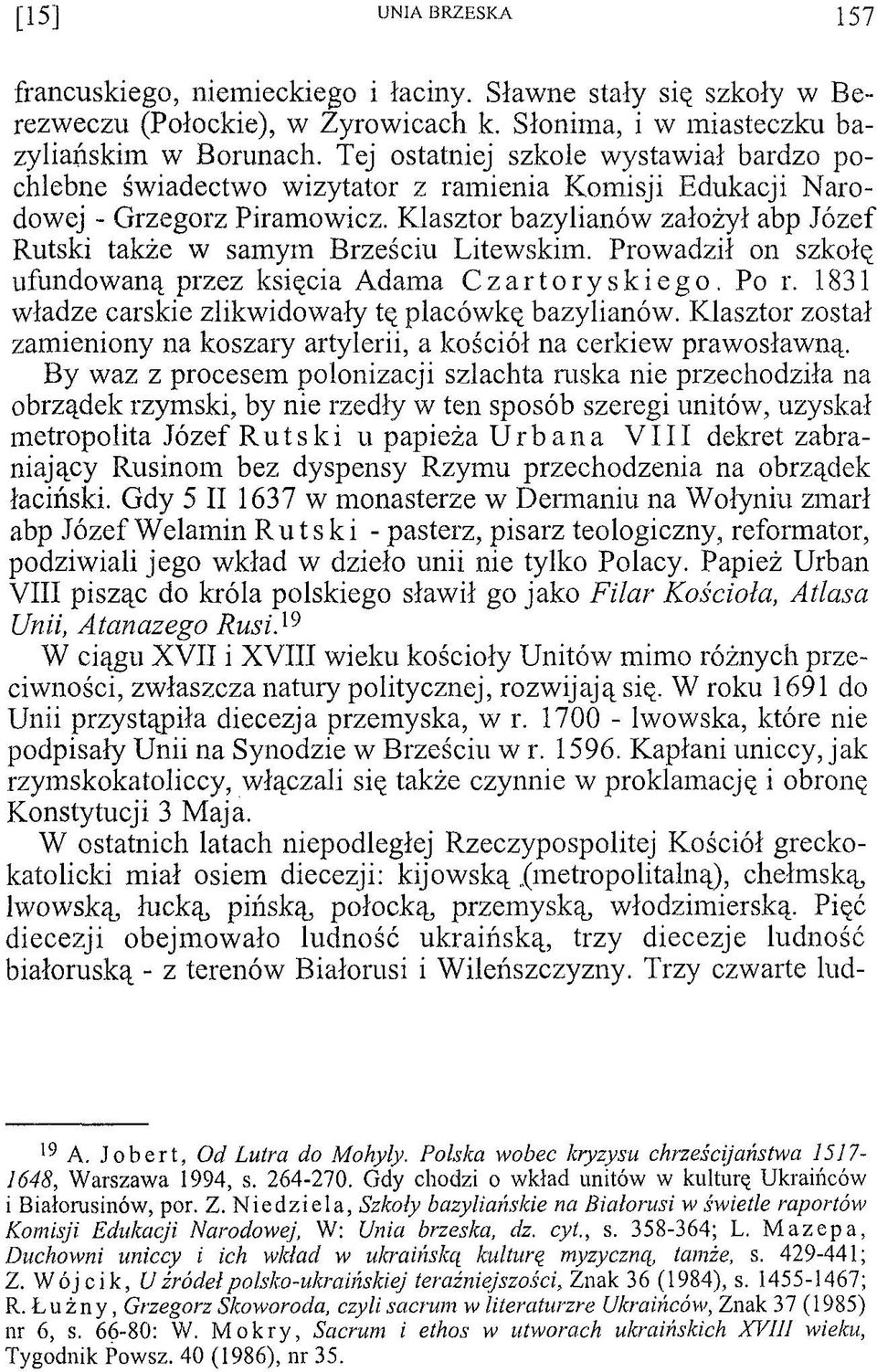 Klasztor bazylianów założył abp Józef Rutski także w samym Brześciu Litewskim. Prowadził on szkołę ufundowaną przez księcia Adama Czartoryskiego. Po r.