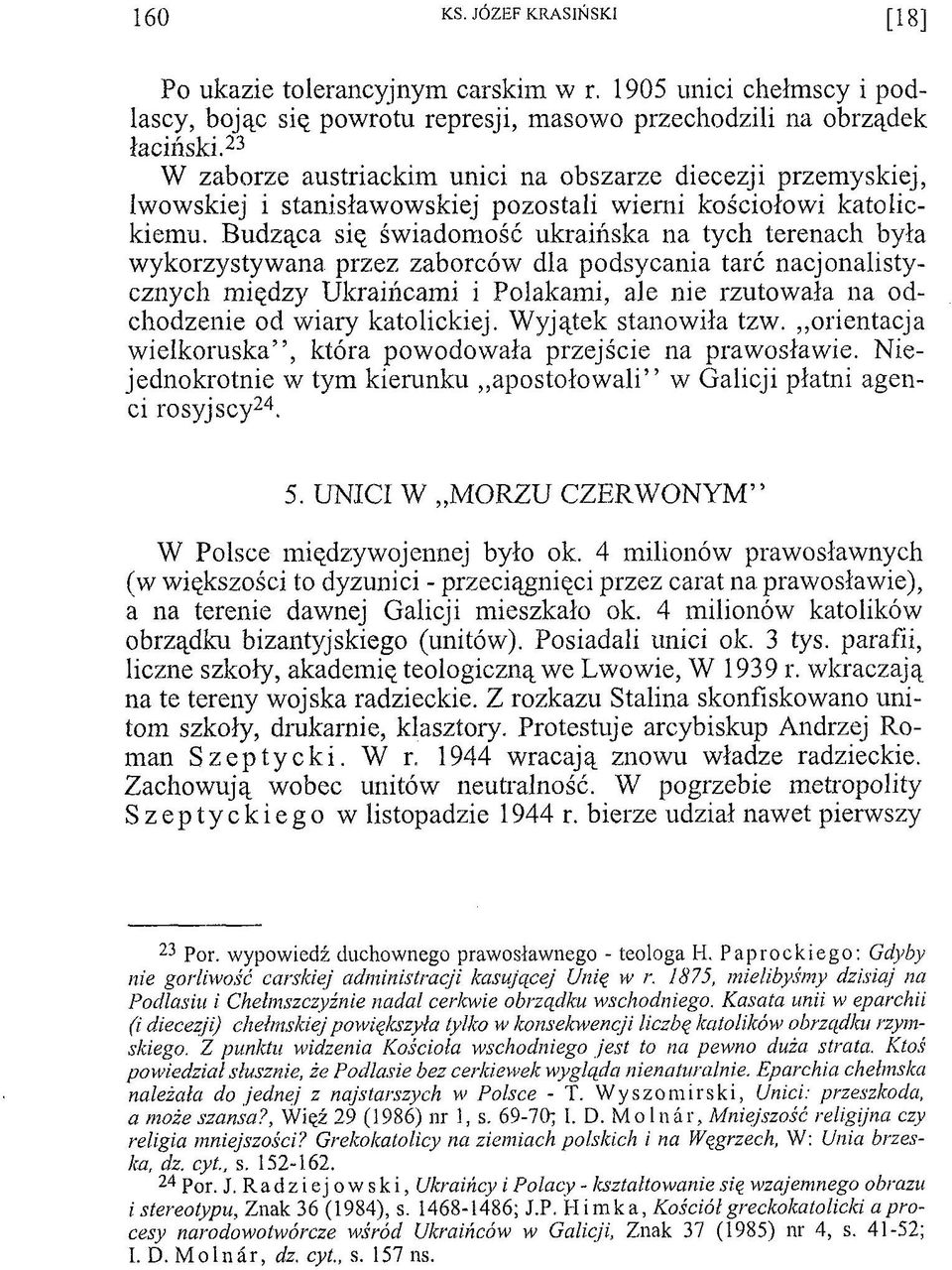 Budząca się świadomość ukraińska na tych terenach była wykorzystywana przez zaborców dla podsycania tarć nacjonalistycznych między Ukraińcami i Polakami, ale nie rzutowała na odchodzenie od wiary