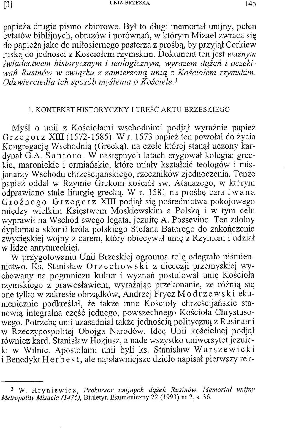 Kościołem rzymskim. Dokument ten jest ważnym świadectwem historycznym i teologicznym, wyrazem dążeń i oczekiwań Rusinów w związku z zamierzoną unią z Kościołem rzymskim.