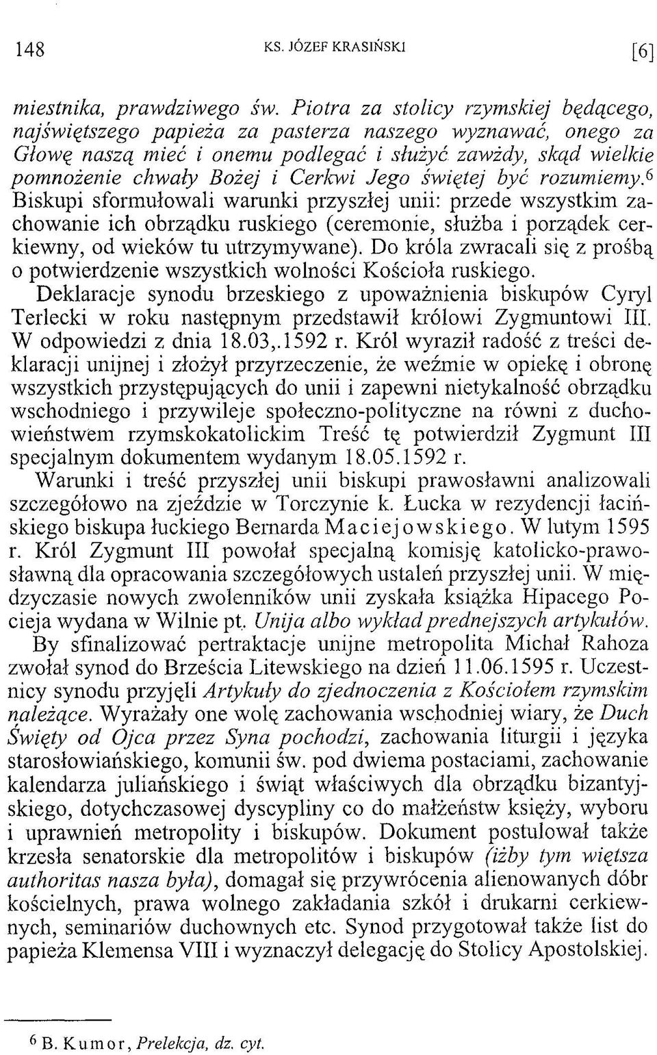 Jego świętej być rozumiemy.6 Biskupi sformułowali warunki przyszłej unii: przede wszystkim zachowanie ich obrządku ruskiego (ceremonie, służba i porządek cerkiewny, od wieków tu utrzymywane).