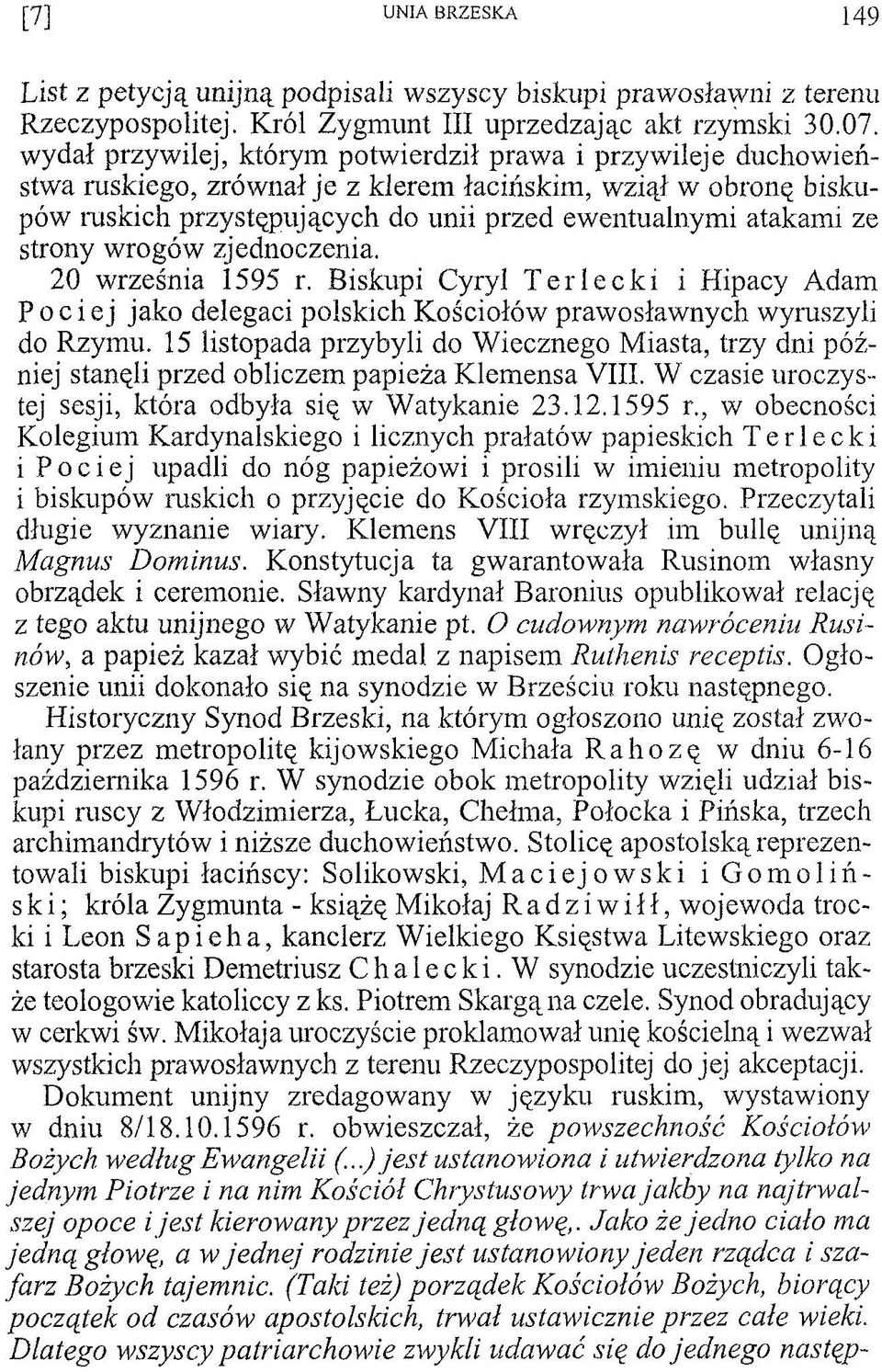 strony wrogów zjednoczenia. 20 września 1595 r. Biskupi Cyryl Terlecki i Hipacy Adam Pociej jako delegaci polskich Kościołów prawosławnych wyruszyli do Rzymu.