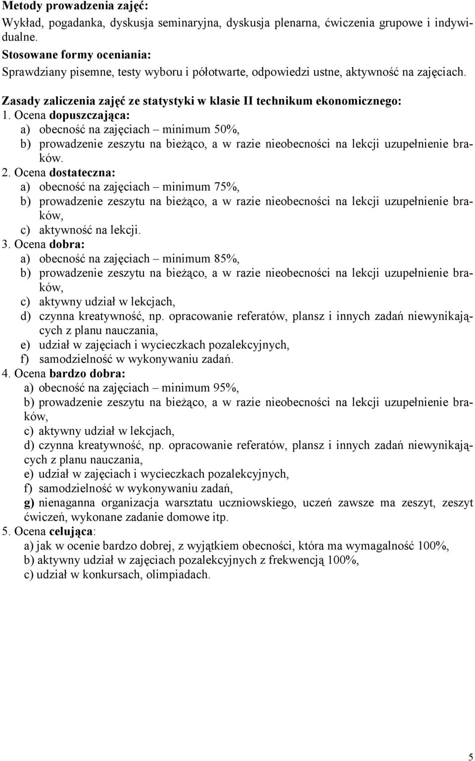 Ocena dopuszczająca: a) obecność na zajęciach minimum 50%, b) prowadzenie zeszytu na bieżąco, a w razie nieobecności na lekcji uzupełnienie braków. 2.