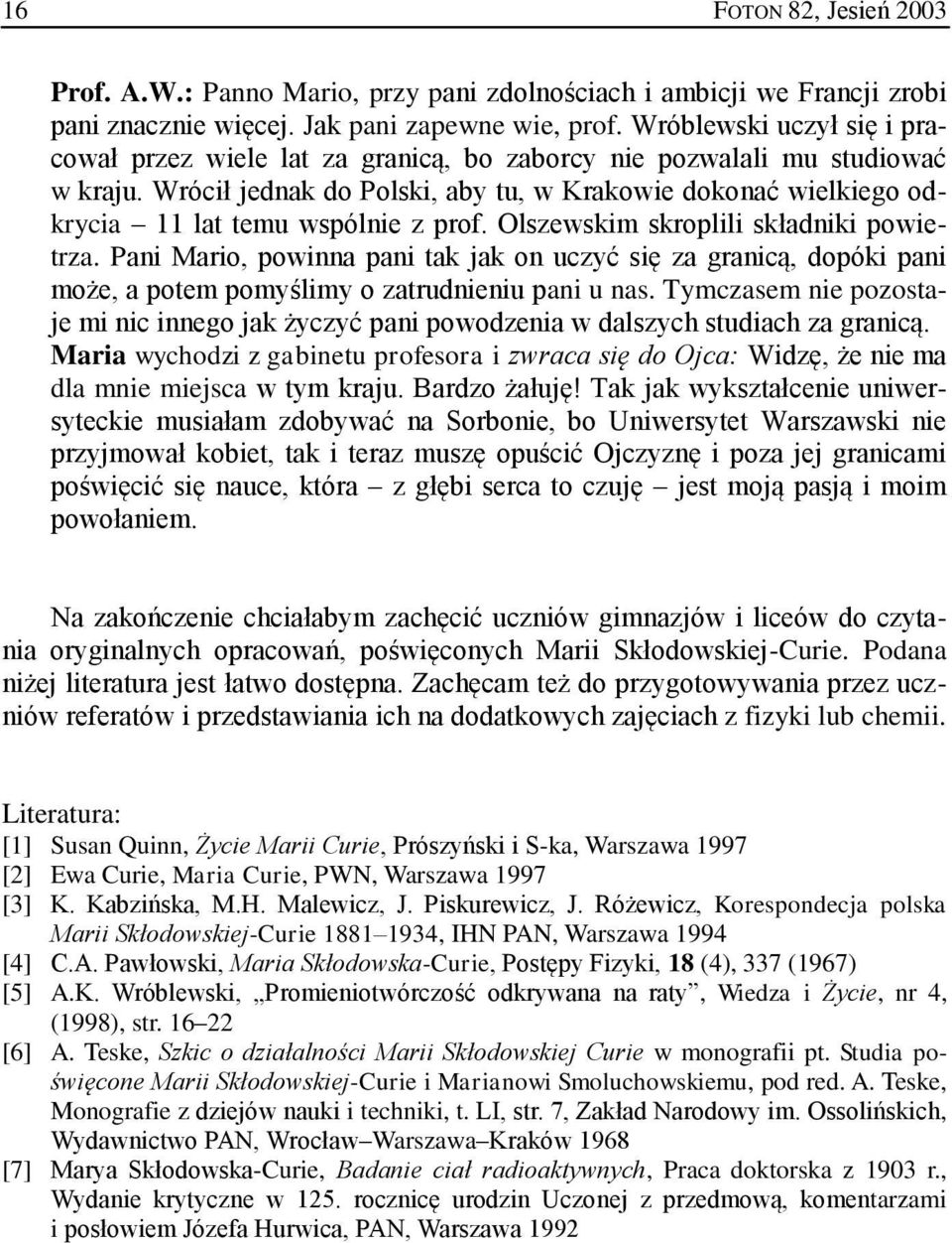 Wrócił jednak do Polski, aby tu, w Krakowie dokonać wielkiego odkrycia 11 lat temu wspólnie z prof. Olszewskim skroplili składniki powietrza.