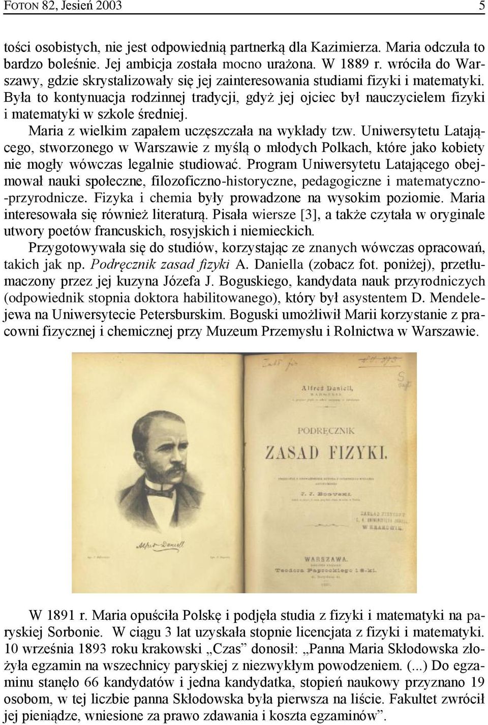 Była to kontynuacja rodzinnej tradycji, gdyż jej ojciec był nauczycielem fizyki i matematyki w szkole średniej. Maria z wielkim zapałem uczęszczała na wykłady tzw.